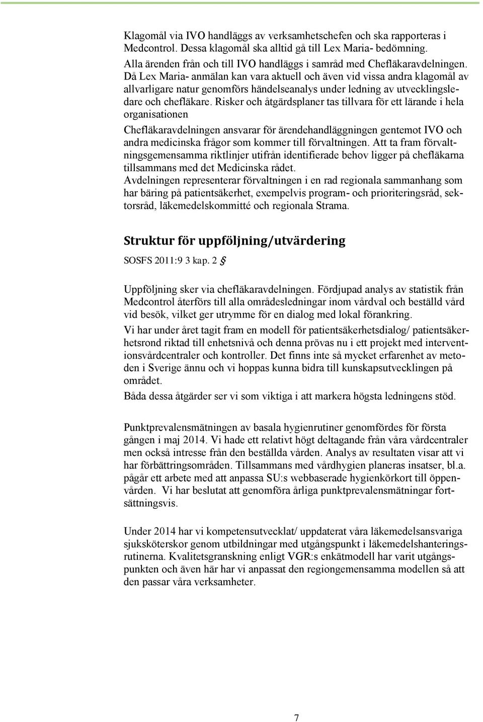 Då Lex Maria- anmälan kan vara aktuell och även vid vissa andra klagomål av allvarligare natur genomförs händelseanalys under ledning av utvecklingsledare och chefläkare.
