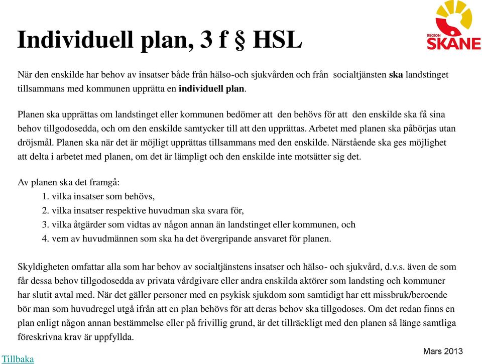 Arbetet med planen ska påbörjas utan dröjsmål. Planen ska när det är möjligt upprättas tillsammans med den enskilde.