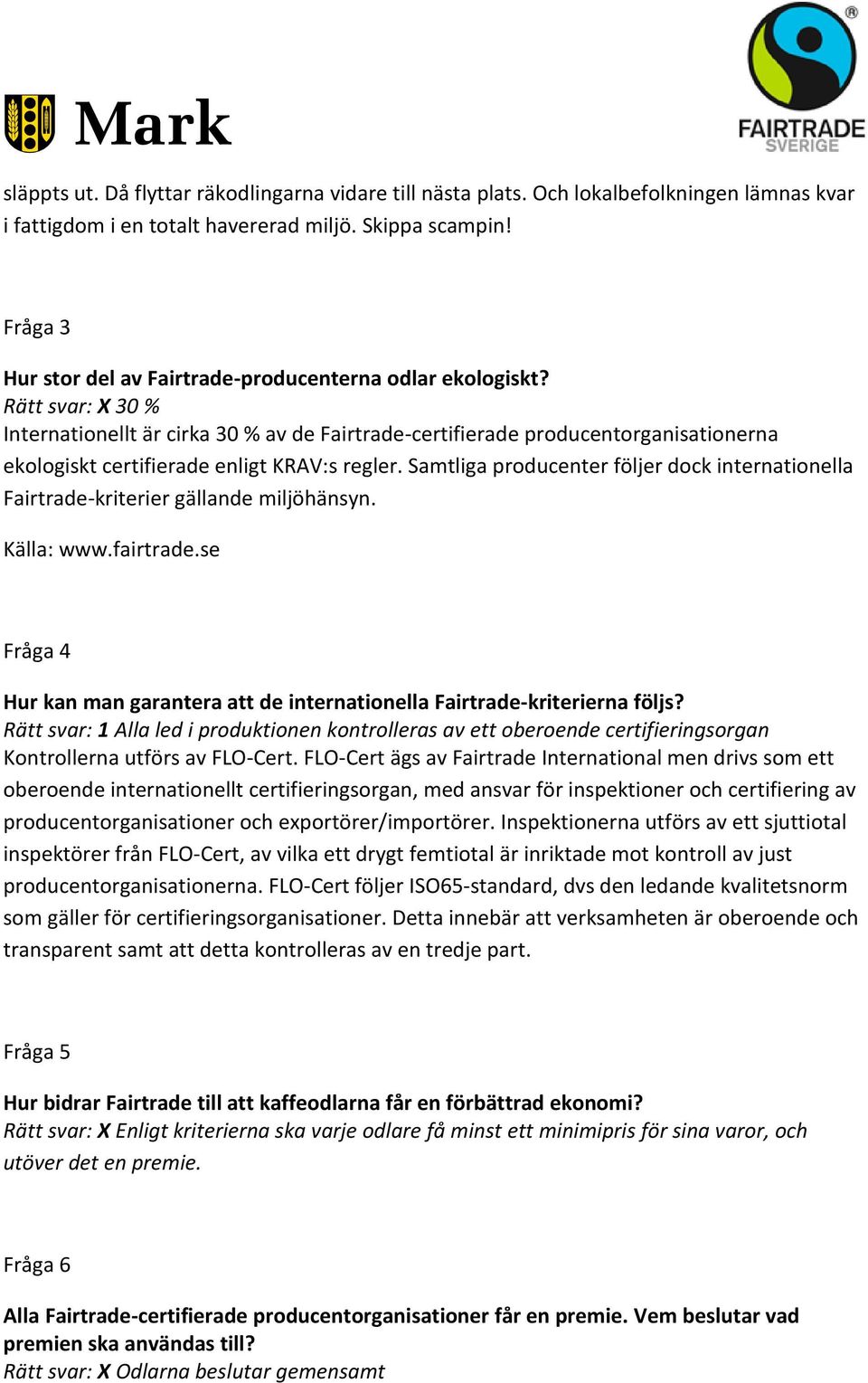 Rätt svar: X 30 % Internationellt är cirka 30 % av de Fairtrade-certifierade producentorganisationerna ekologiskt certifierade enligt KRAV:s regler.