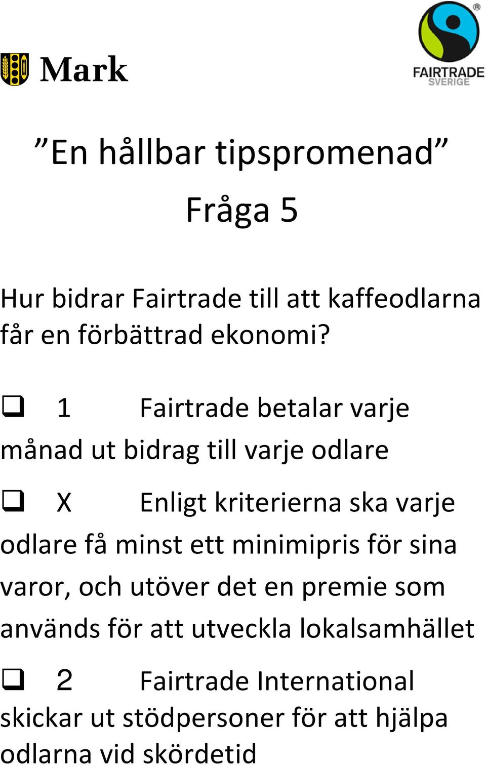 1 Fairtrade betalar varje månad ut bidrag till varje odlare X Enligt kriterierna ska varje odlare