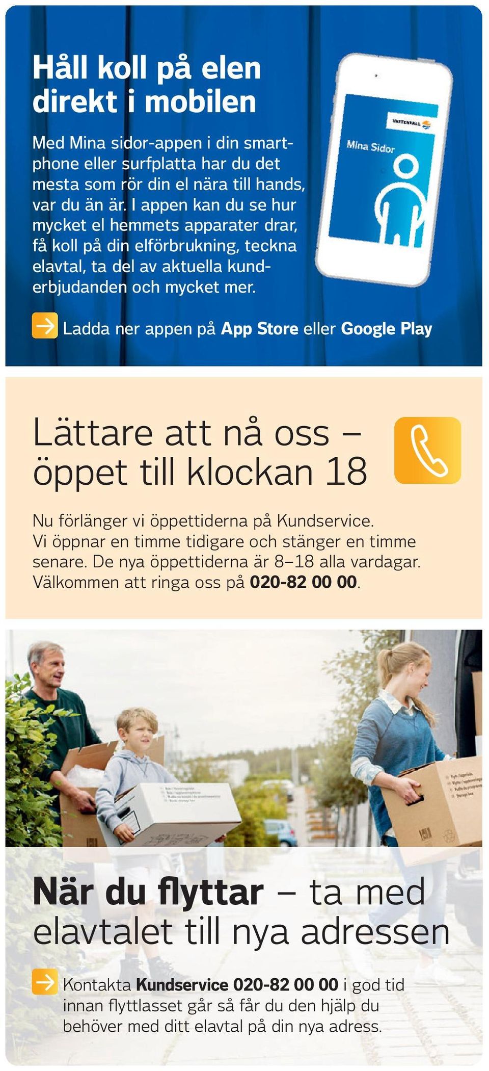Ladda ner appen på App Store eller Google Play Lättare att nå oss öppet till klockan 18 Nu förlänger vi öppettiderna på Kundservice. Vi öppnar en timme tidigare och stänger en timme senare.