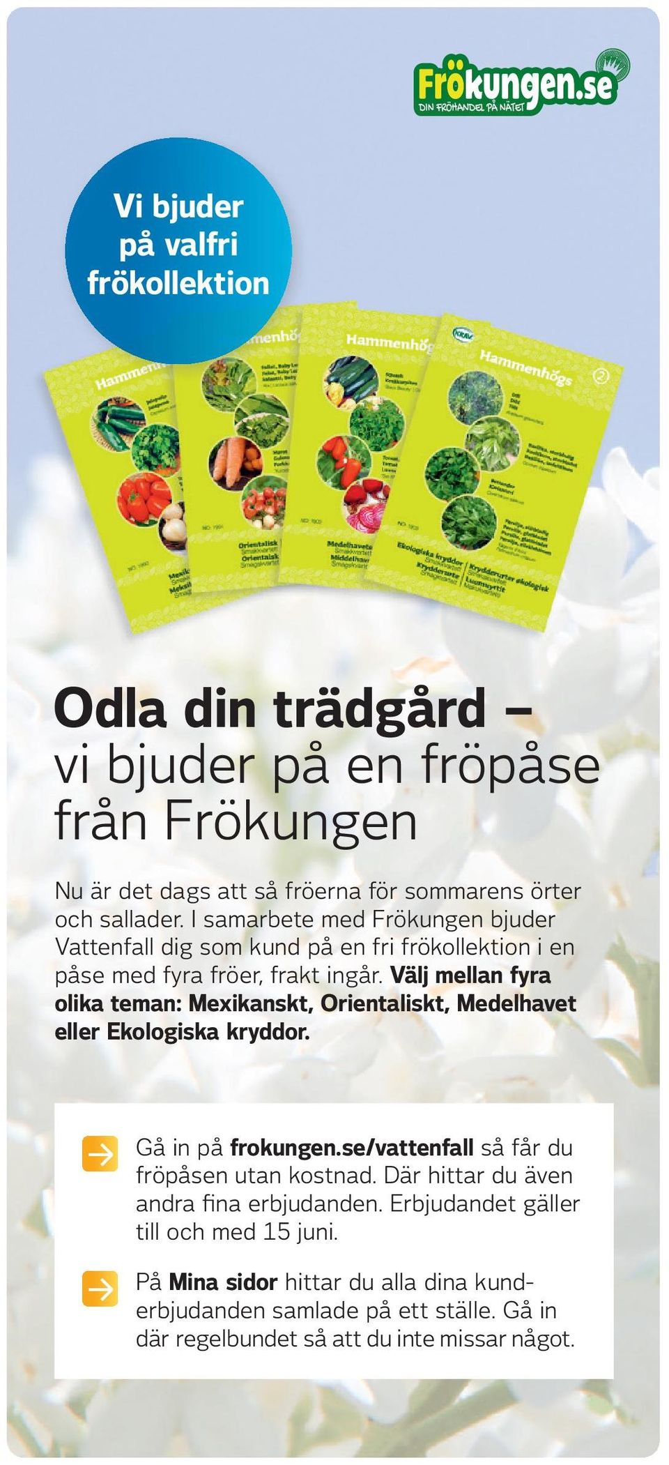 Välj mellan fyra olika teman: Mexikanskt, Orientaliskt, Medelhavet eller Ekologiska kryddor. Gå in på frokungen.se/vattenfall så får du fröpåsen utan kostnad.