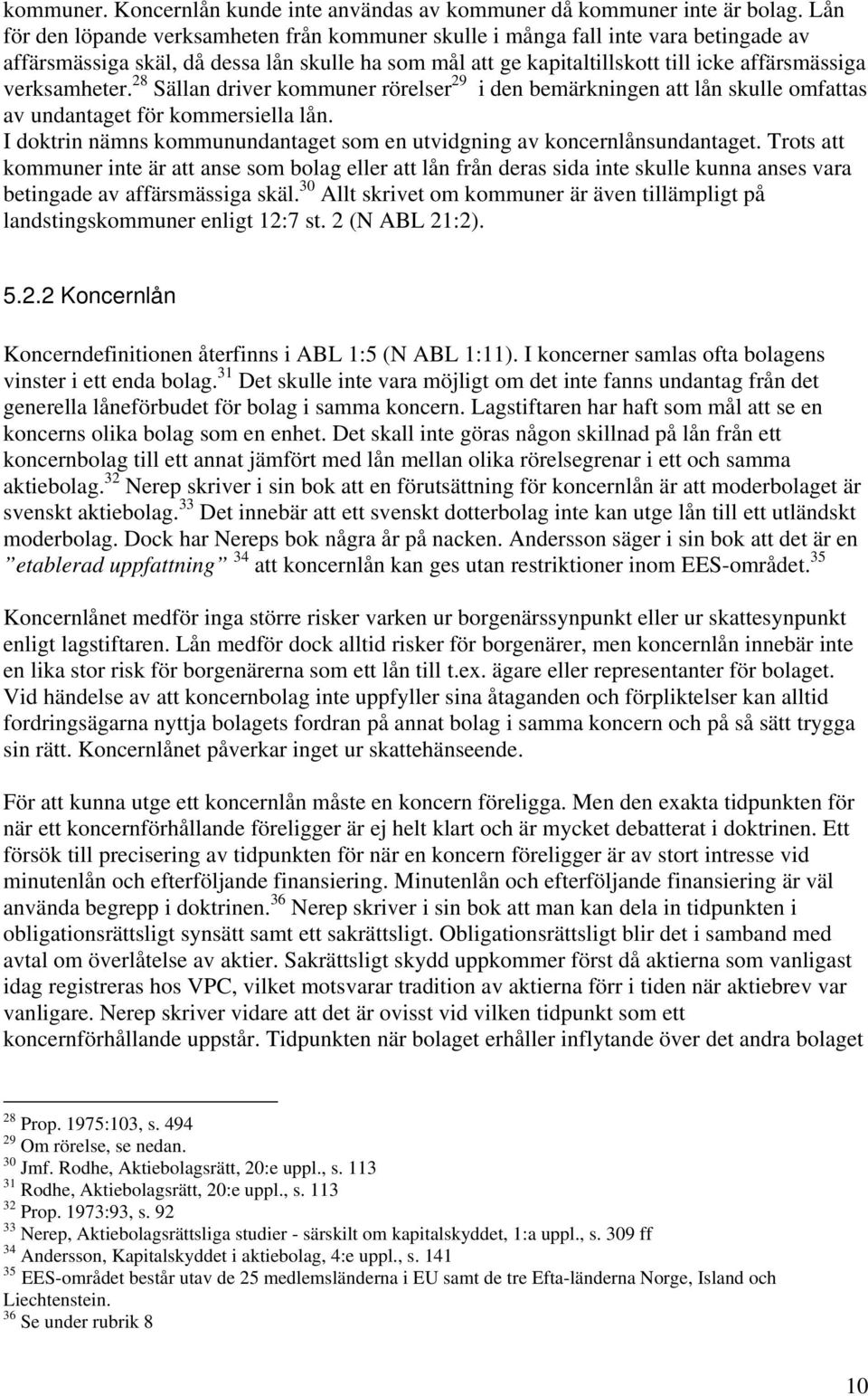 verksamheter. 28 Sällan driver kommuner rörelser 29 i den bemärkningen att lån skulle omfattas av undantaget för kommersiella lån.