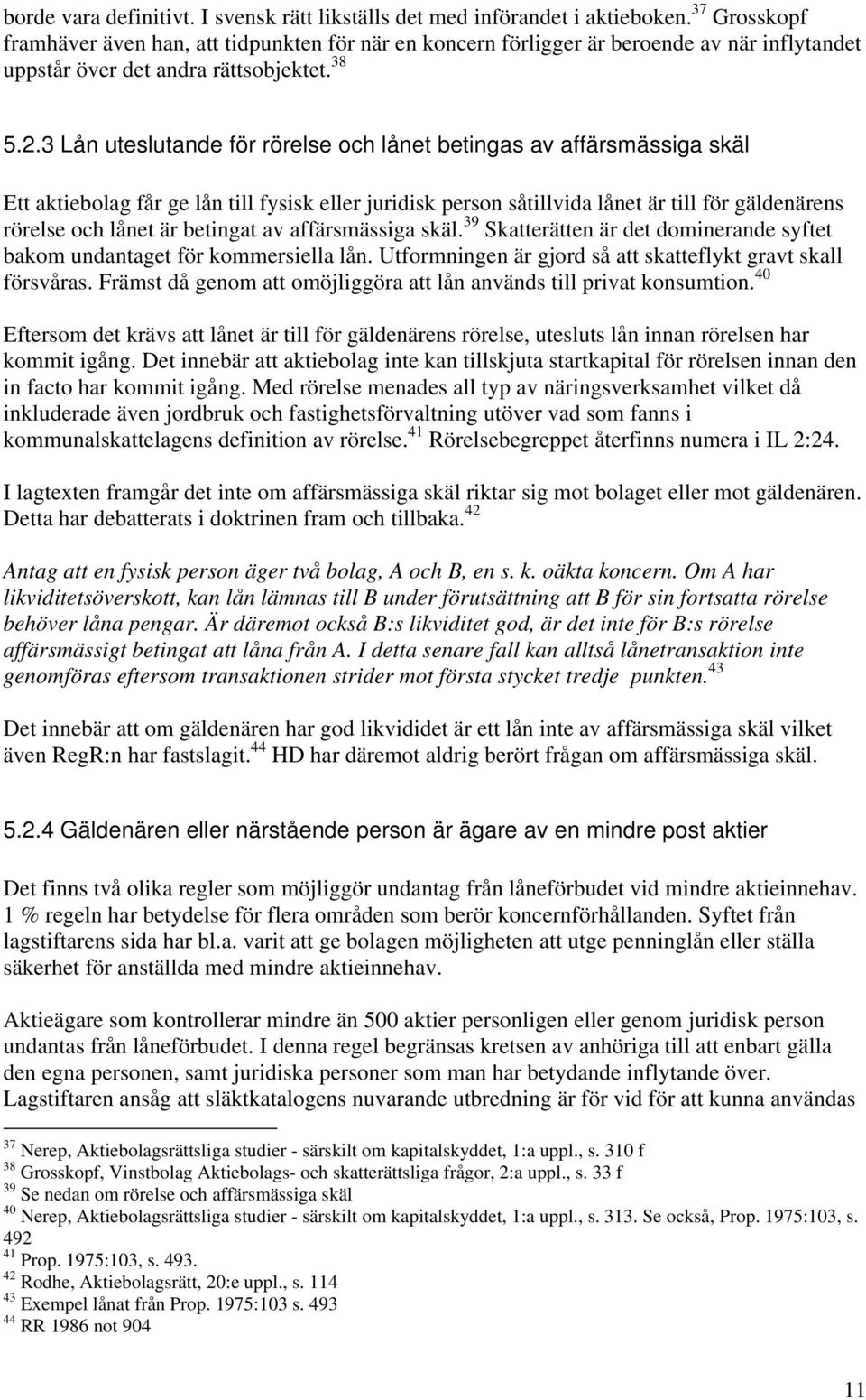 3 Lån uteslutande för rörelse och lånet betingas av affärsmässiga skäl Ett aktiebolag får ge lån till fysisk eller juridisk person såtillvida lånet är till för gäldenärens rörelse och lånet är