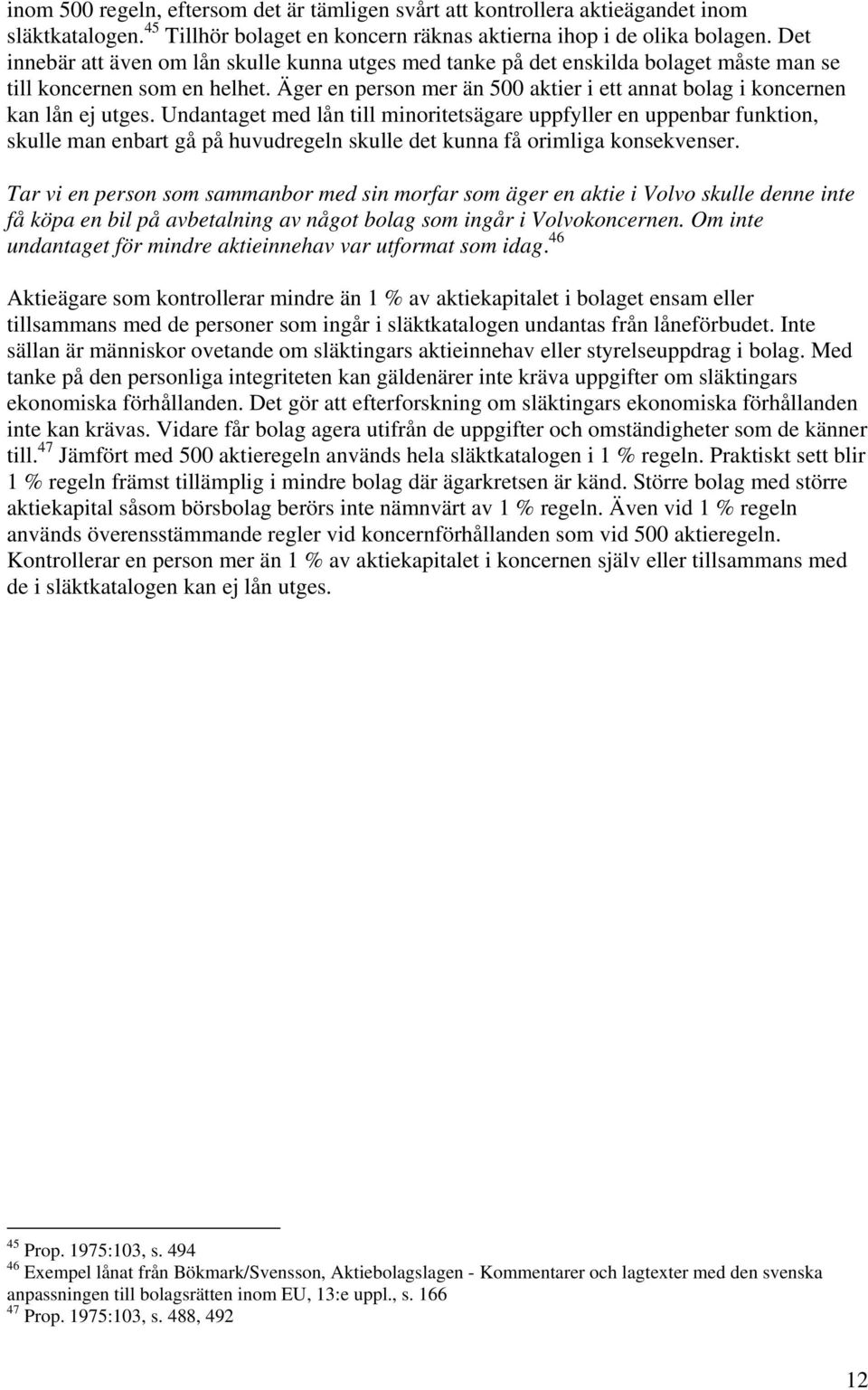 Äger en person mer än 500 aktier i ett annat bolag i koncernen kan lån ej utges.