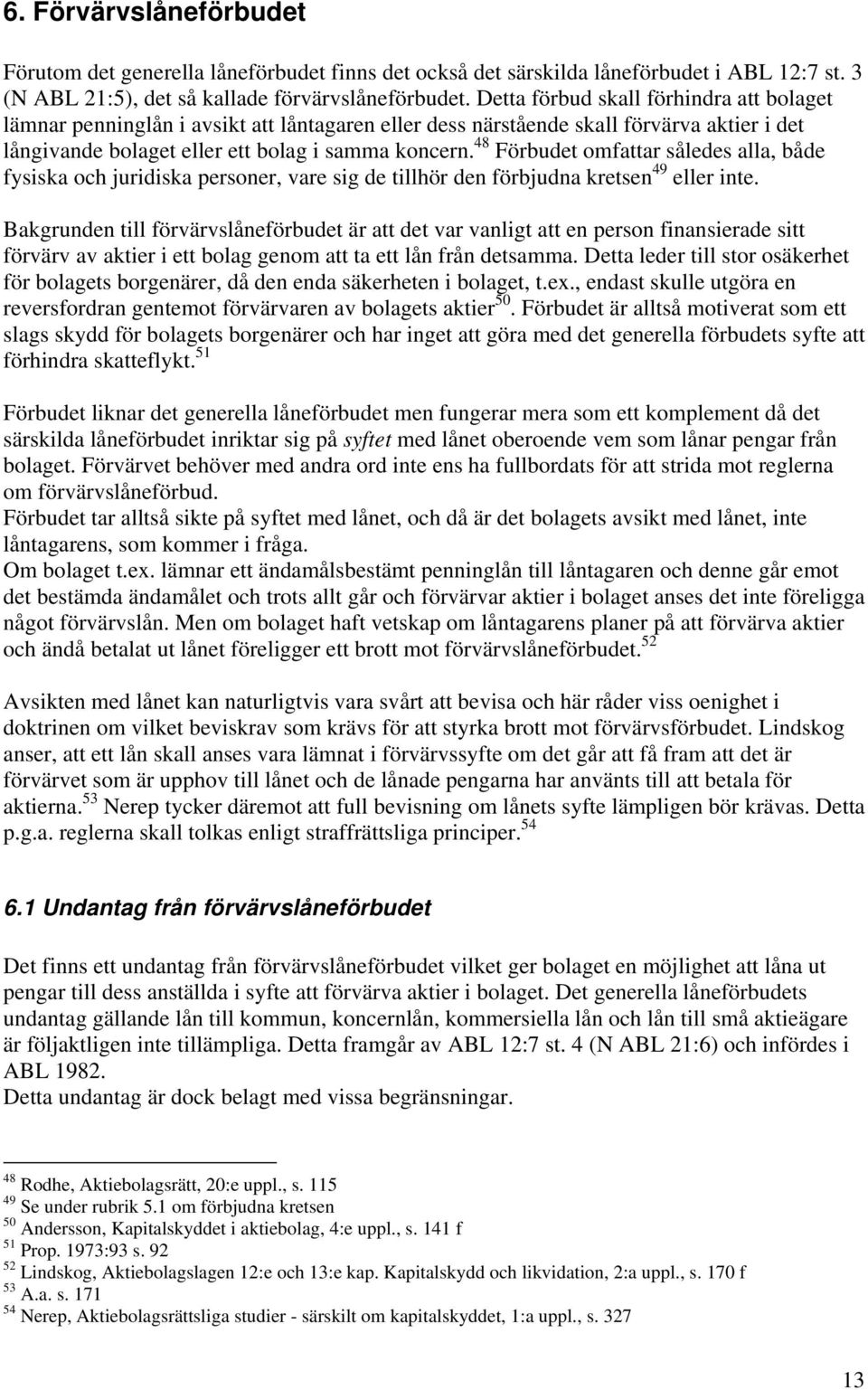 48 Förbudet omfattar således alla, både fysiska och juridiska personer, vare sig de tillhör den förbjudna kretsen 49 eller inte.
