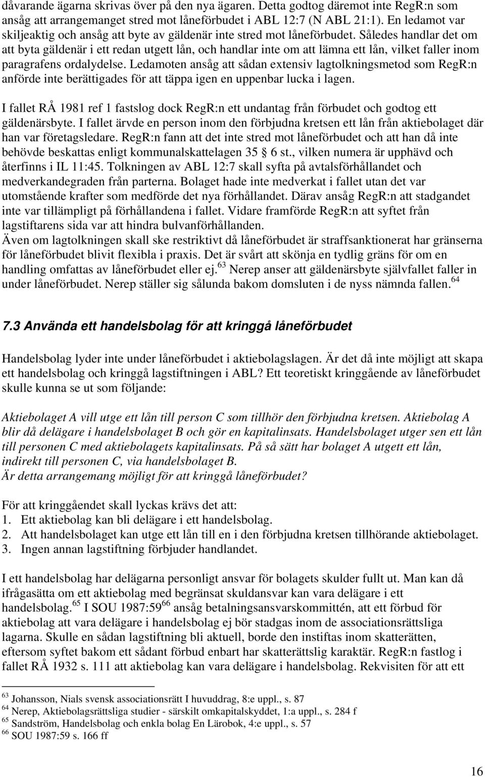 Således handlar det om att byta gäldenär i ett redan utgett lån, och handlar inte om att lämna ett lån, vilket faller inom paragrafens ordalydelse.