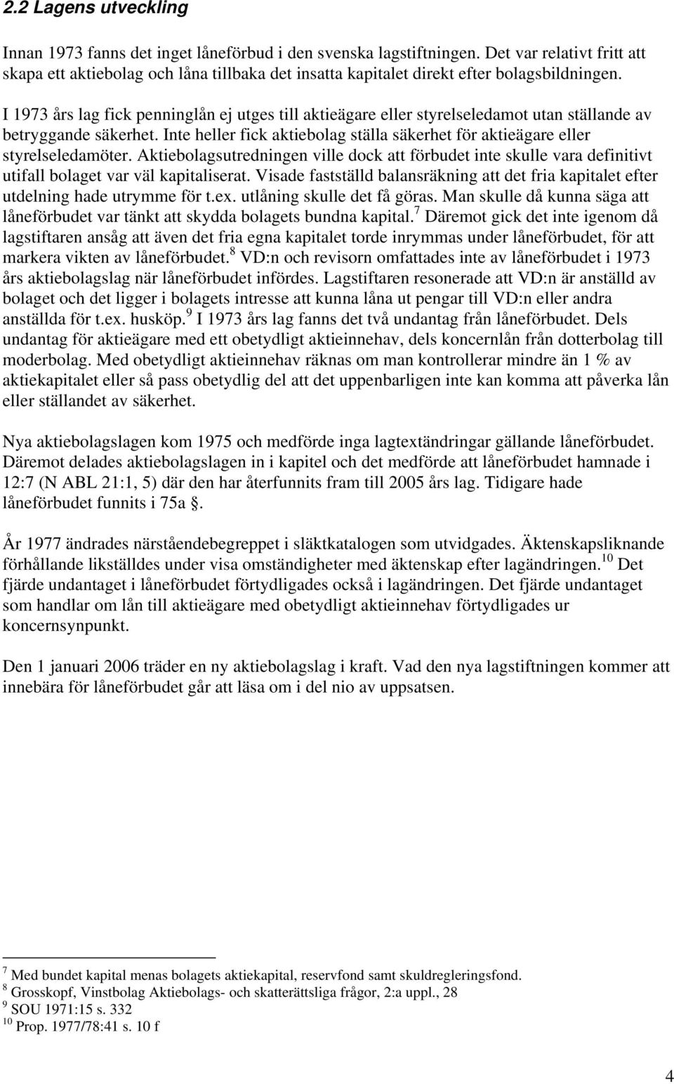 I 1973 års lag fick penninglån ej utges till aktieägare eller styrelseledamot utan ställande av betryggande säkerhet.