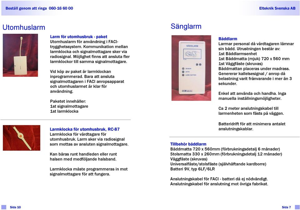 Bara att ansluta sgnalmottagaren FACI anropsapparat och utomhuslarmet är klar för användnng.