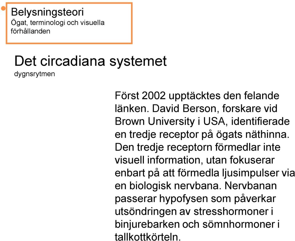 Den tredje receptorn förmedlar inte visuell information, utan fokuserar enbart på att förmedla ljusimpulser