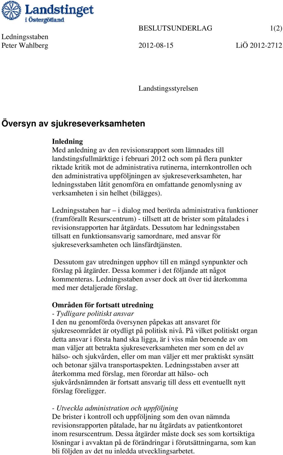 ledningsstaben låtit genomföra en omfattande genomlysning av verksamheten i sin helhet (bilägges).