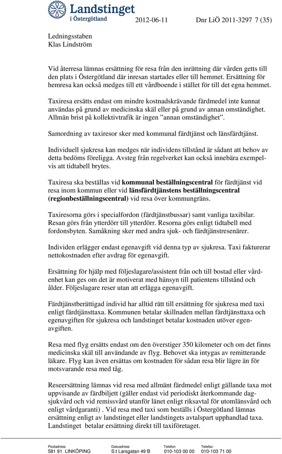 Taxiresa ersätts endast om mindre kostnadskrävande färdmedel inte kunnat användas på grund av medicinska skäl eller på grund av annan omständighet.