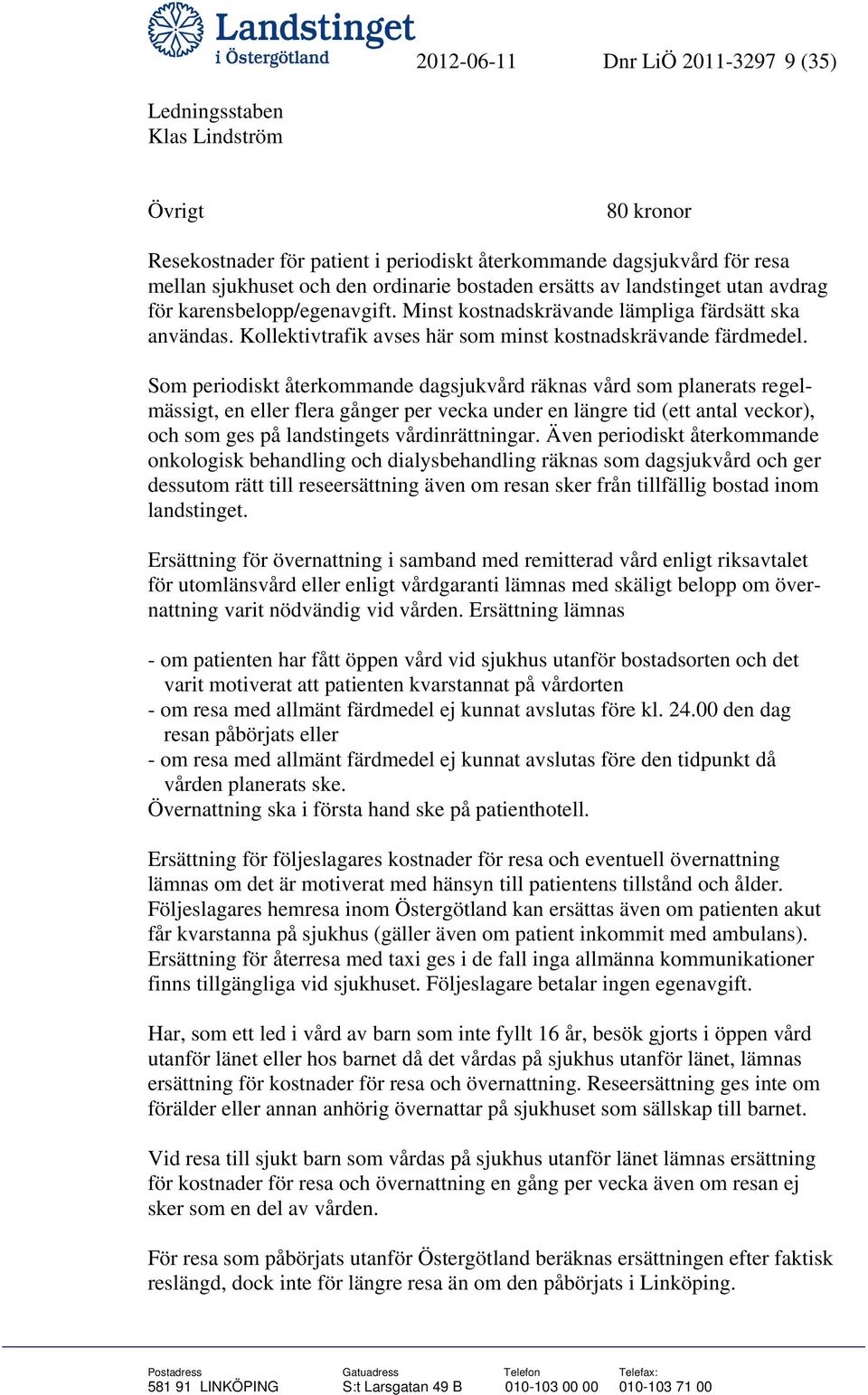 Som periodiskt återkommande dagsjukvård räknas vård som planerats regelmässigt, en eller flera gånger per vecka under en längre tid (ett antal veckor), och som ges på landstingets vårdinrättningar.