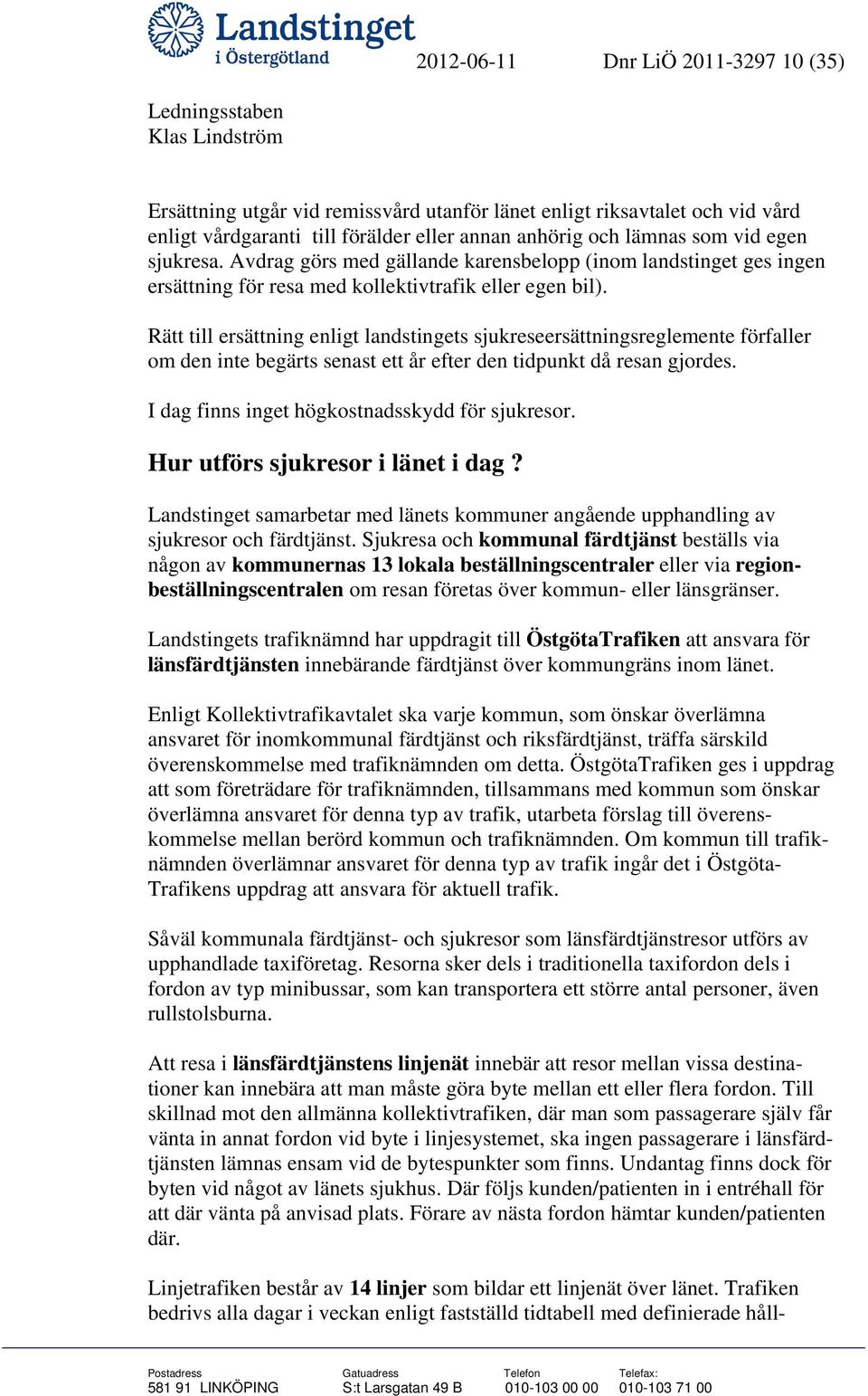 Rätt till ersättning enligt landstingets sjukreseersättningsreglemente förfaller om den inte begärts senast ett år efter den tidpunkt då resan gjordes.