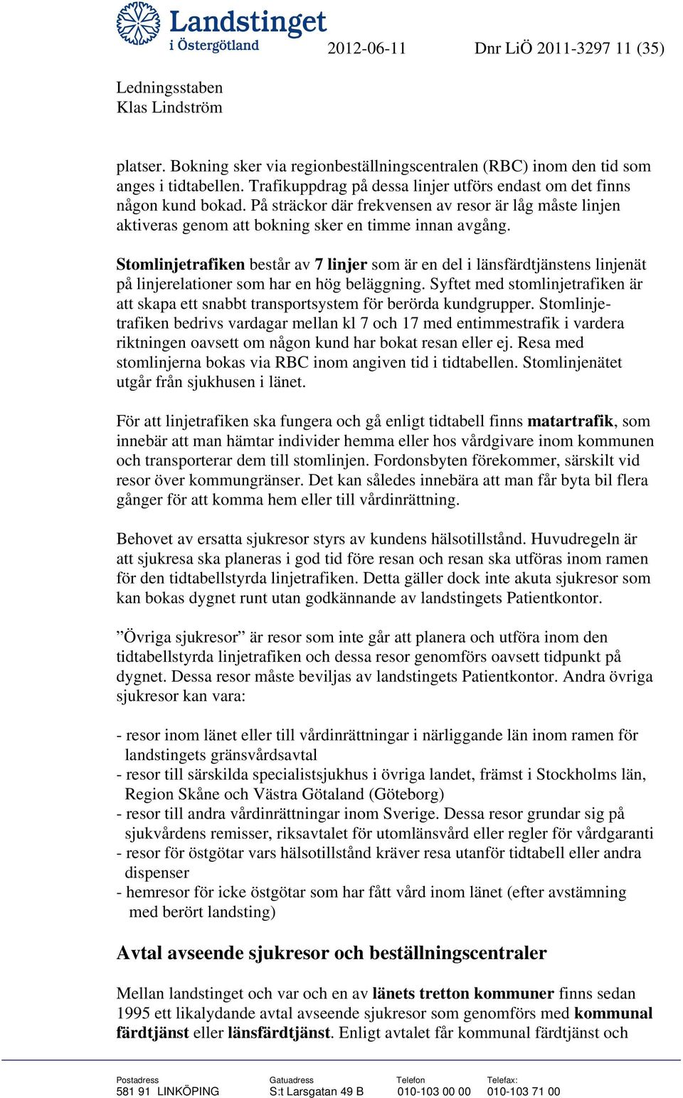 Stomlinjetrafiken består av 7 linjer som är en del i länsfärdtjänstens linjenät på linjerelationer som har en hög beläggning.