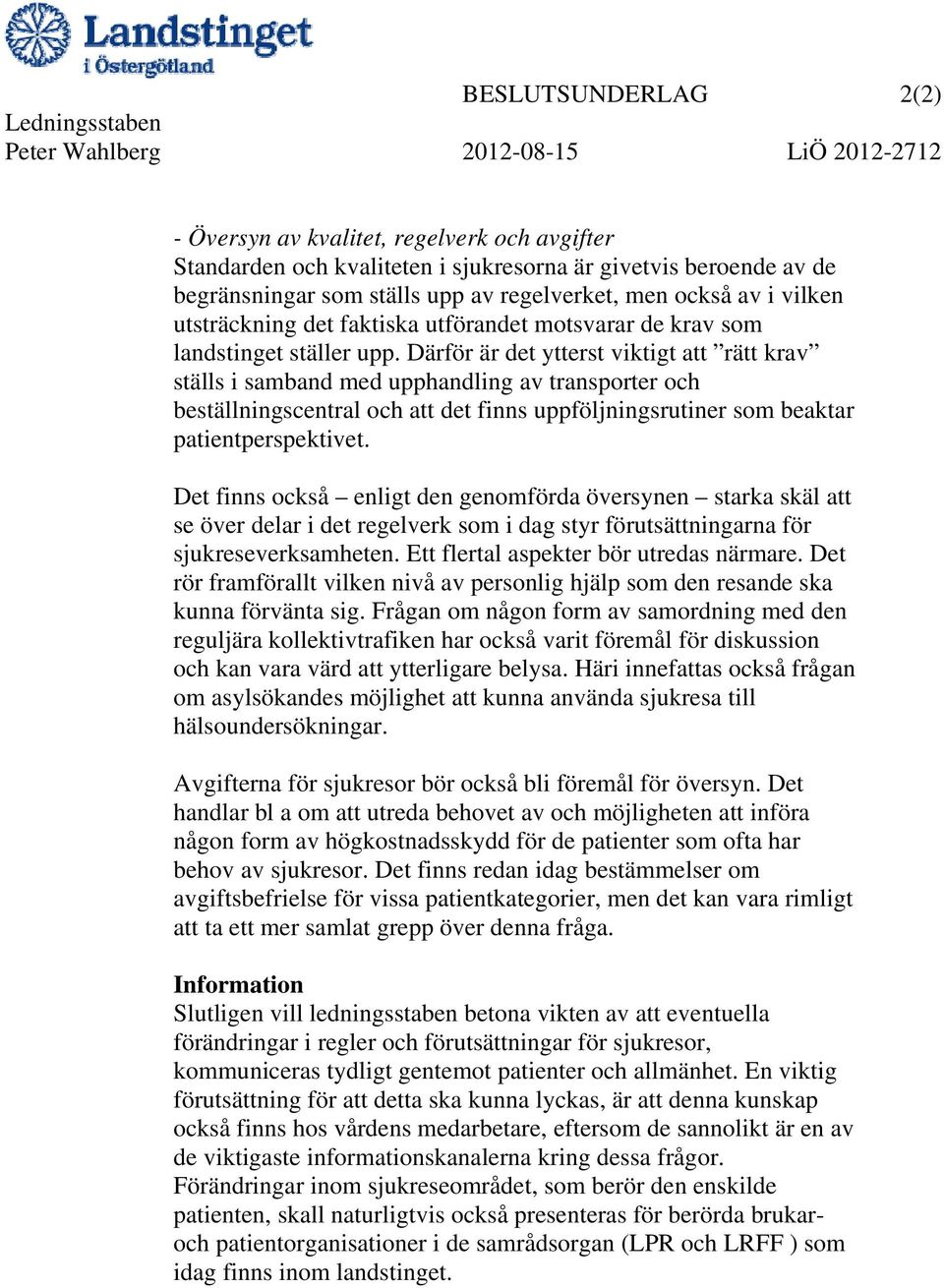 Därför är det ytterst viktigt att rätt krav ställs i samband med upphandling av transporter och beställningscentral och att det finns uppföljningsrutiner som beaktar patientperspektivet.