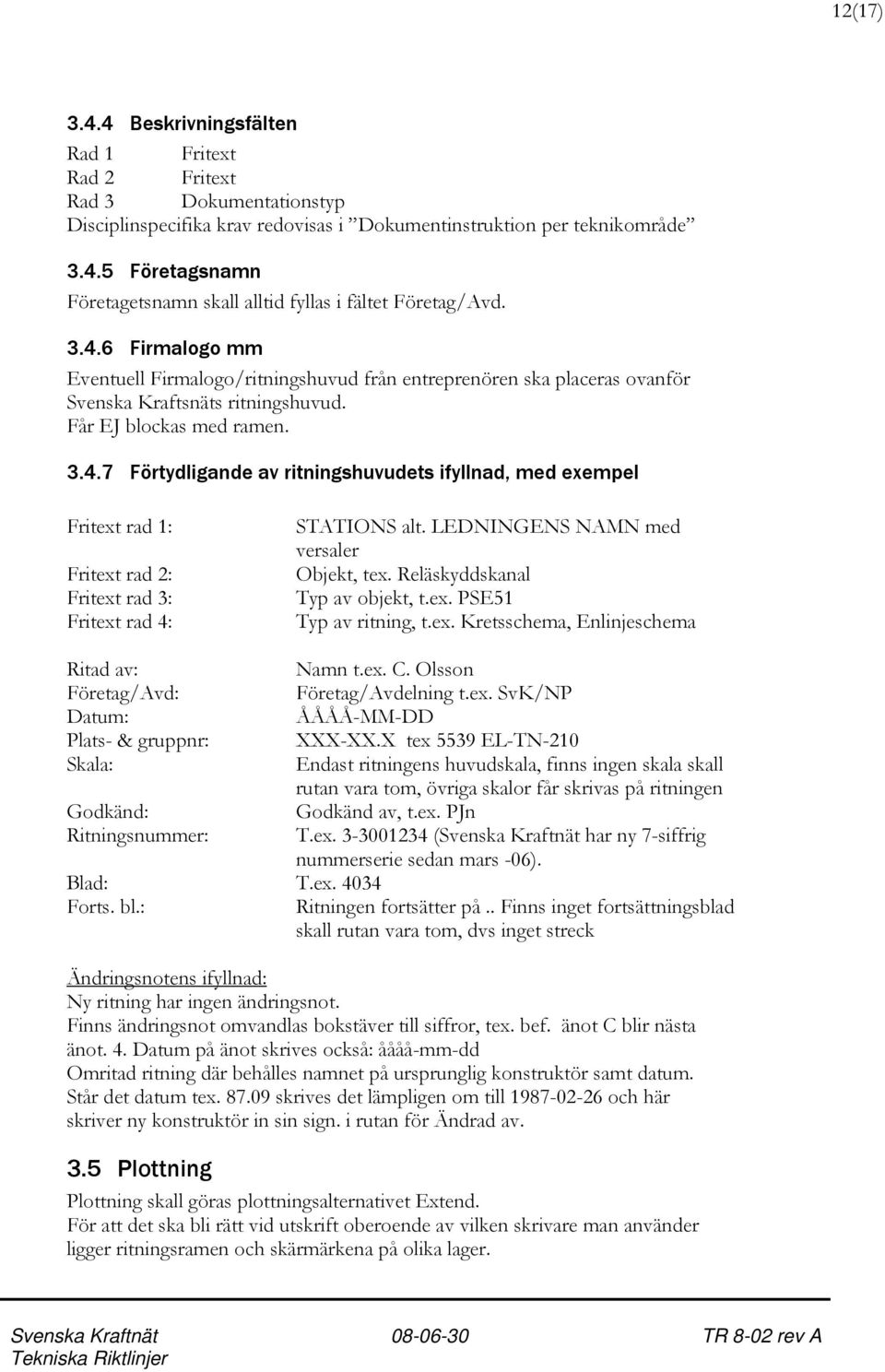 LEDNINGENS NAMN med versaler Objekt, tex. Reläskyddskanal Typ av objekt, t.ex. PSE51 Typ av ritning, t.ex. Kretsschema, Enlinjeschema Ritad av: Namn t.ex. C. Olsson Företag/Avd: Företag/Avdelning t.