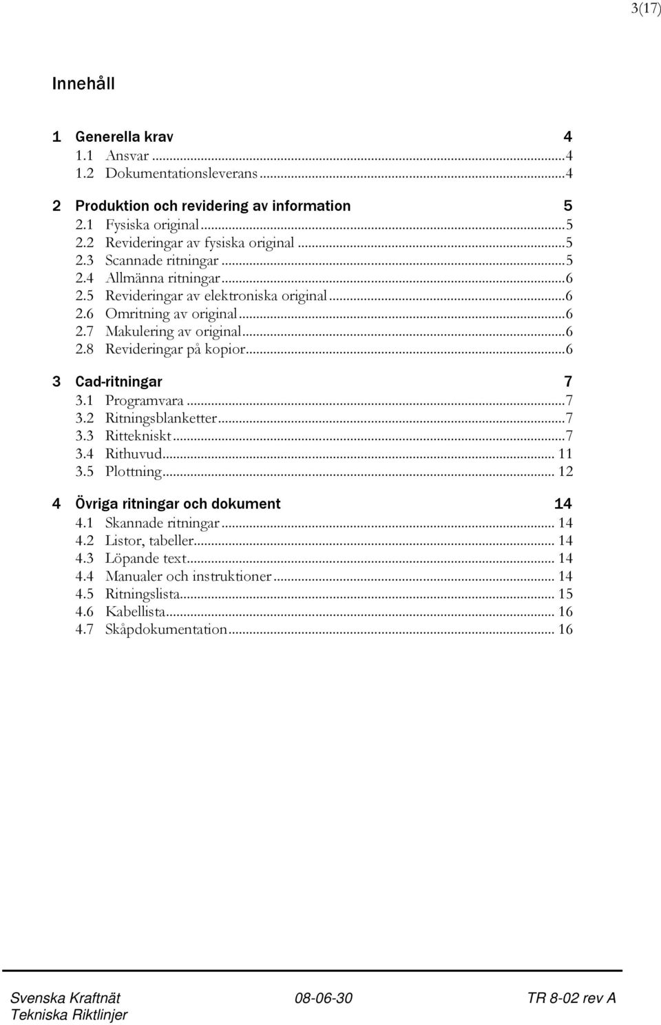 ..6 3 Cad-ritningar 7 3.1 Programvara...7 3.2 Ritningsblanketter...7 3.3 Rittekniskt...7 3.4 Rithuvud... 11 3.5 Plottning... 12 4 Övriga ritningar och dokument 14 4.