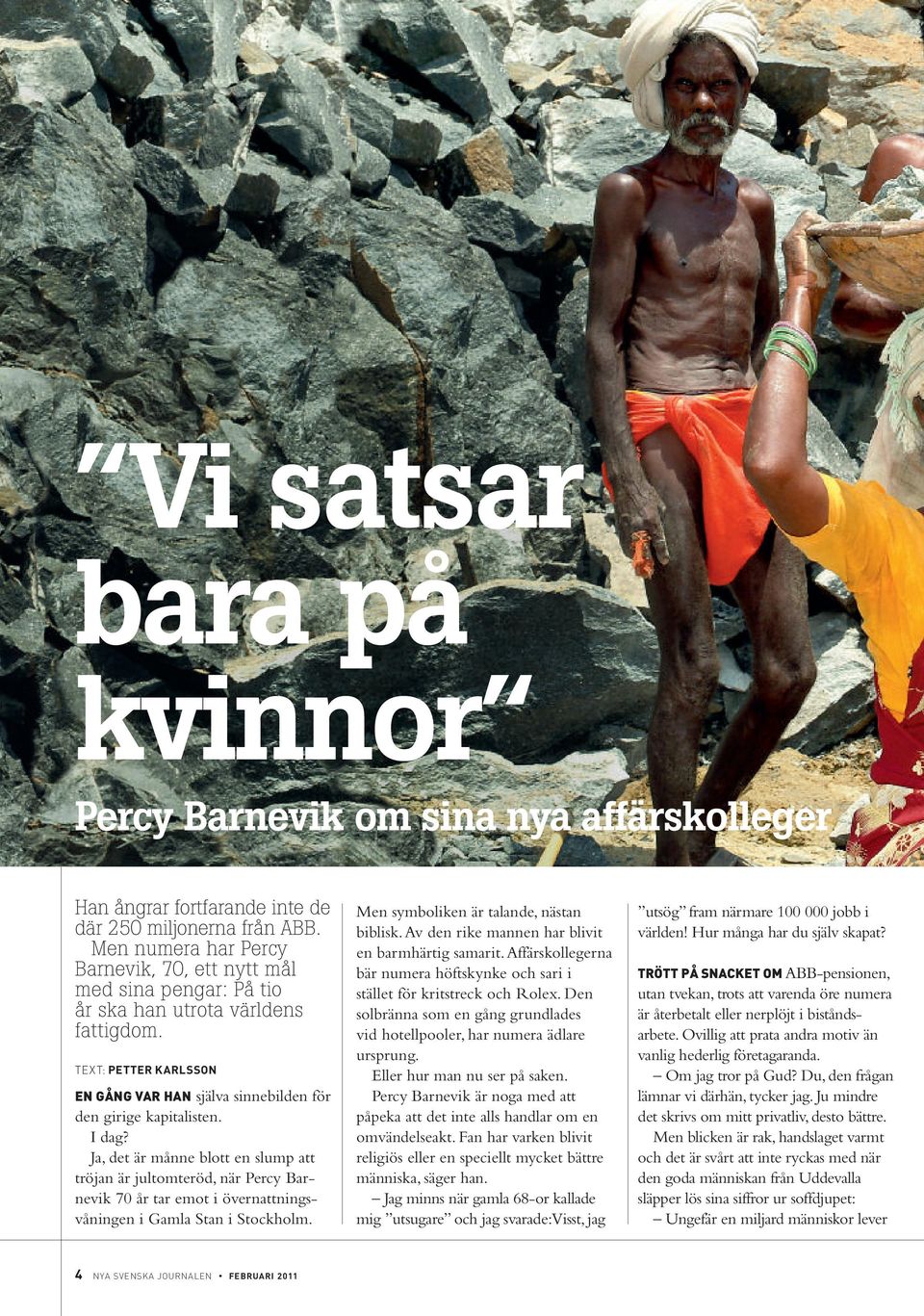Ja, det är månne bott en sump att tröjan är jutomteröd, när Percy Barnevik 70 år tar emot i övernattningsvåningen i Gama Stan i Stockhom. Men symboiken är taande, nästan bibisk.