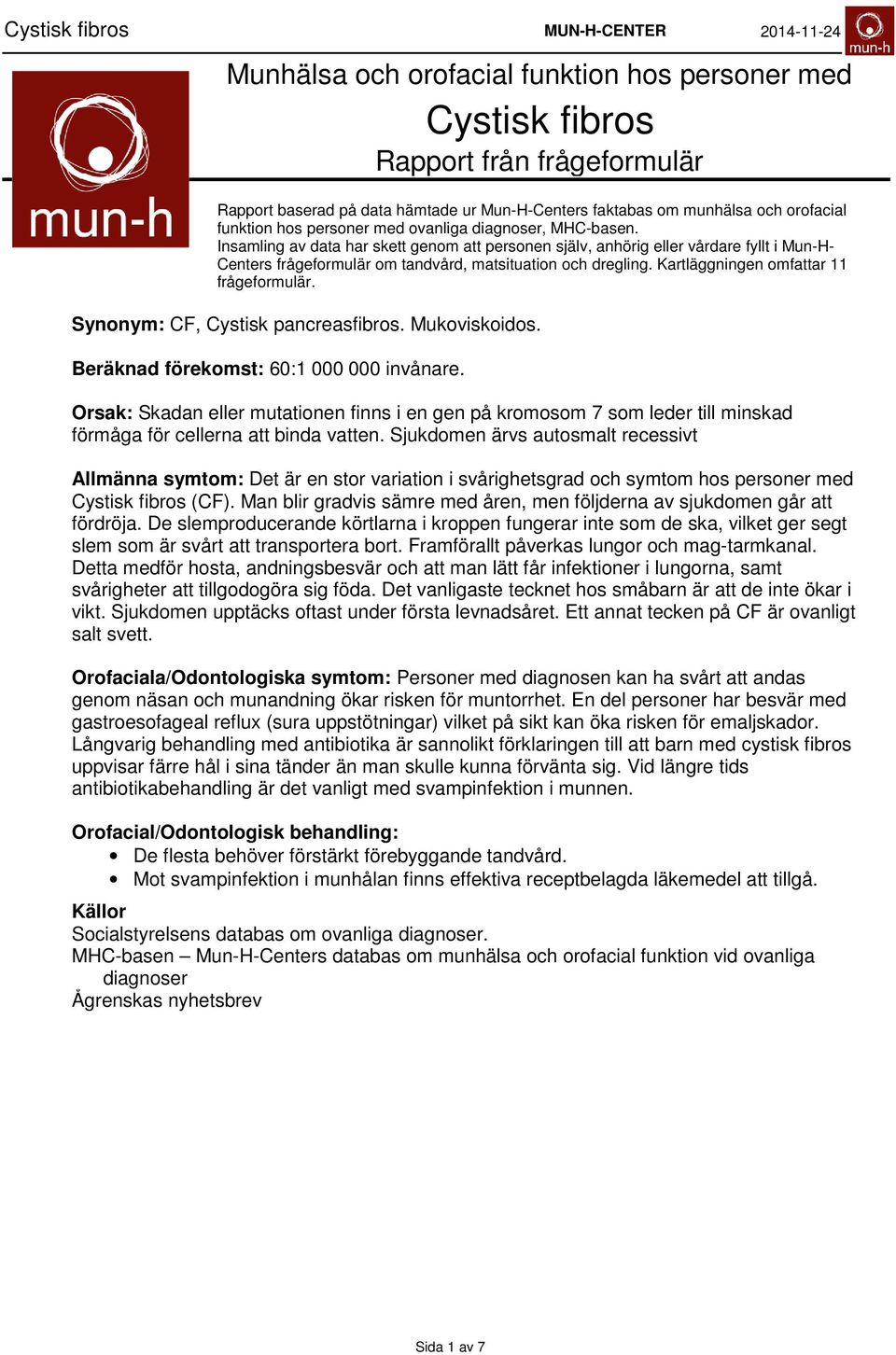 Kartläggningen omfattar frågeformulär. Synonym: CF, Cystisk pancreasfibros. Mukoviskoidos. Beräknad förekomst: 6: invånare.