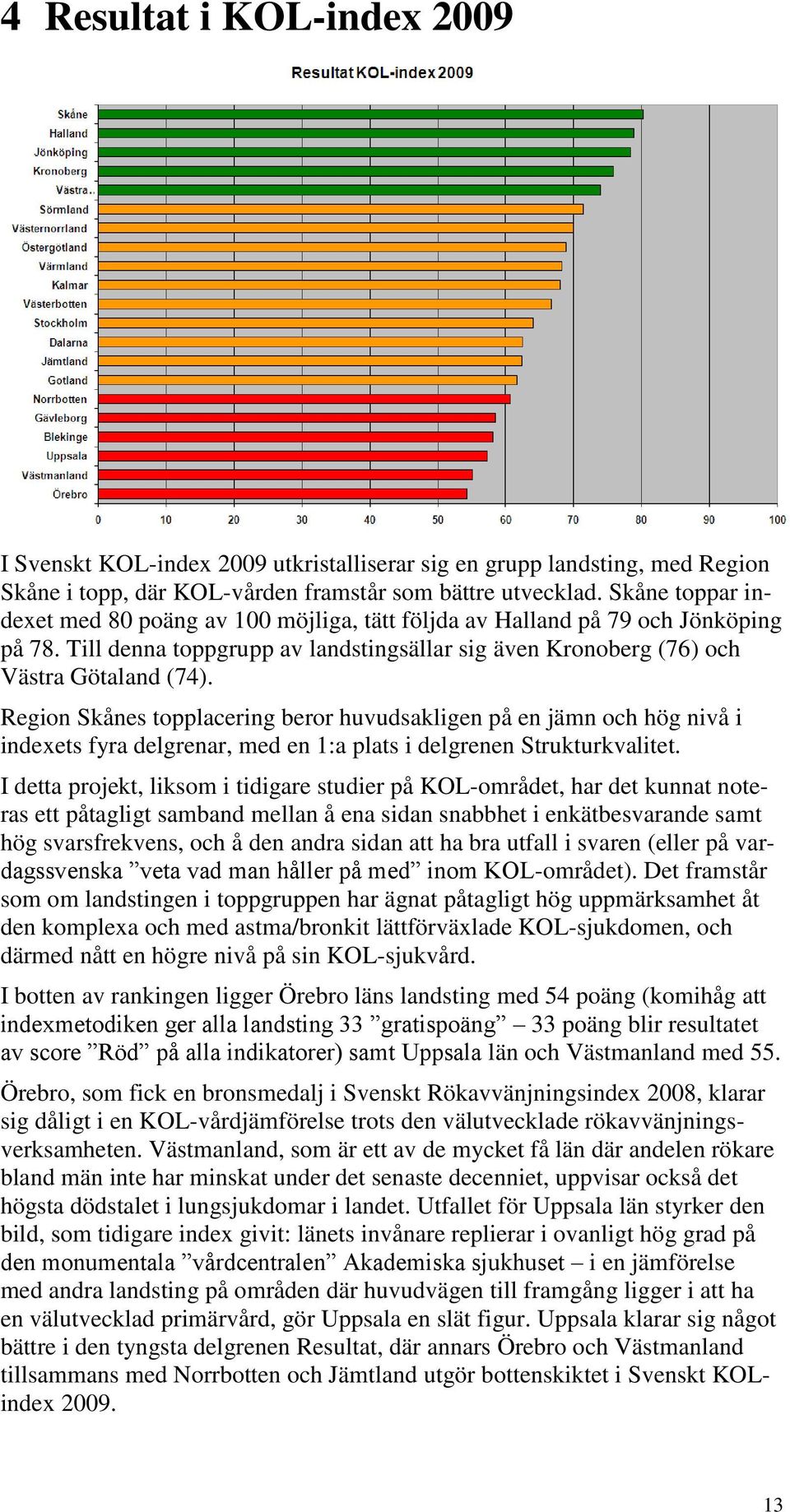 Region Skånes topplacering beror huvudsakligen på en jämn och hög nivå i indexets fyra delgrenar, med en 1:a plats i delgrenen Strukturkvalitet.