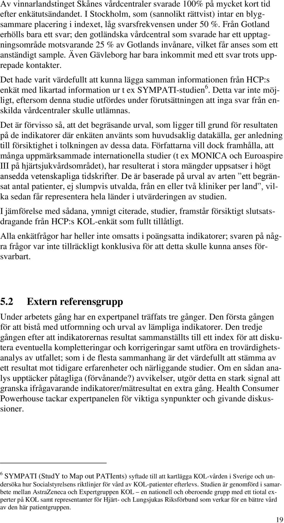 Från Gotland erhölls bara ett svar; den gotländska vårdcentral som svarade har ett upptagningsområde motsvarande 25 % av Gotlands invånare, vilket får anses som ett anständigt sample.
