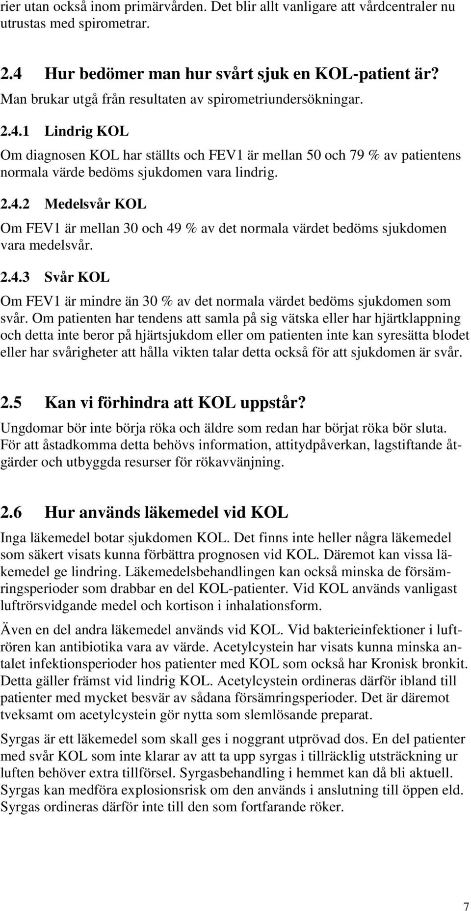 2.4.3 Svår KOL Om FEV1 är mindre än 30 % av det normala värdet bedöms sjukdomen som svår.