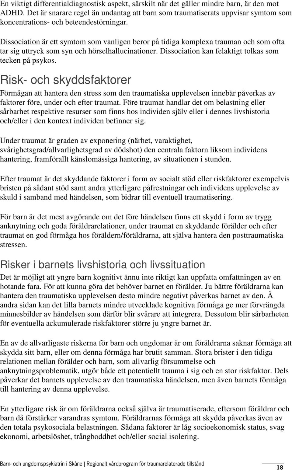 Dissociation är ett symtom som vanligen beror på tidiga komplexa trauman och som ofta tar sig uttryck som syn och hörselhallucinationer. Dissociation kan felaktigt tolkas som tecken på psykos.