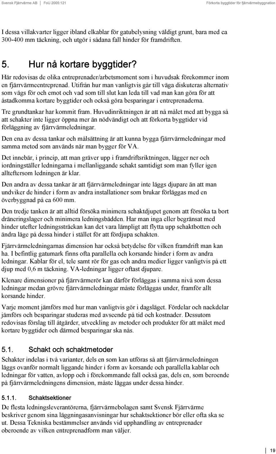 Utifrån hur man vanligtvis går till väga diskuteras alternativ som vägs för och emot och vad som till slut kan leda till vad man kan göra för att åstadkomma kortare byggtider och också göra