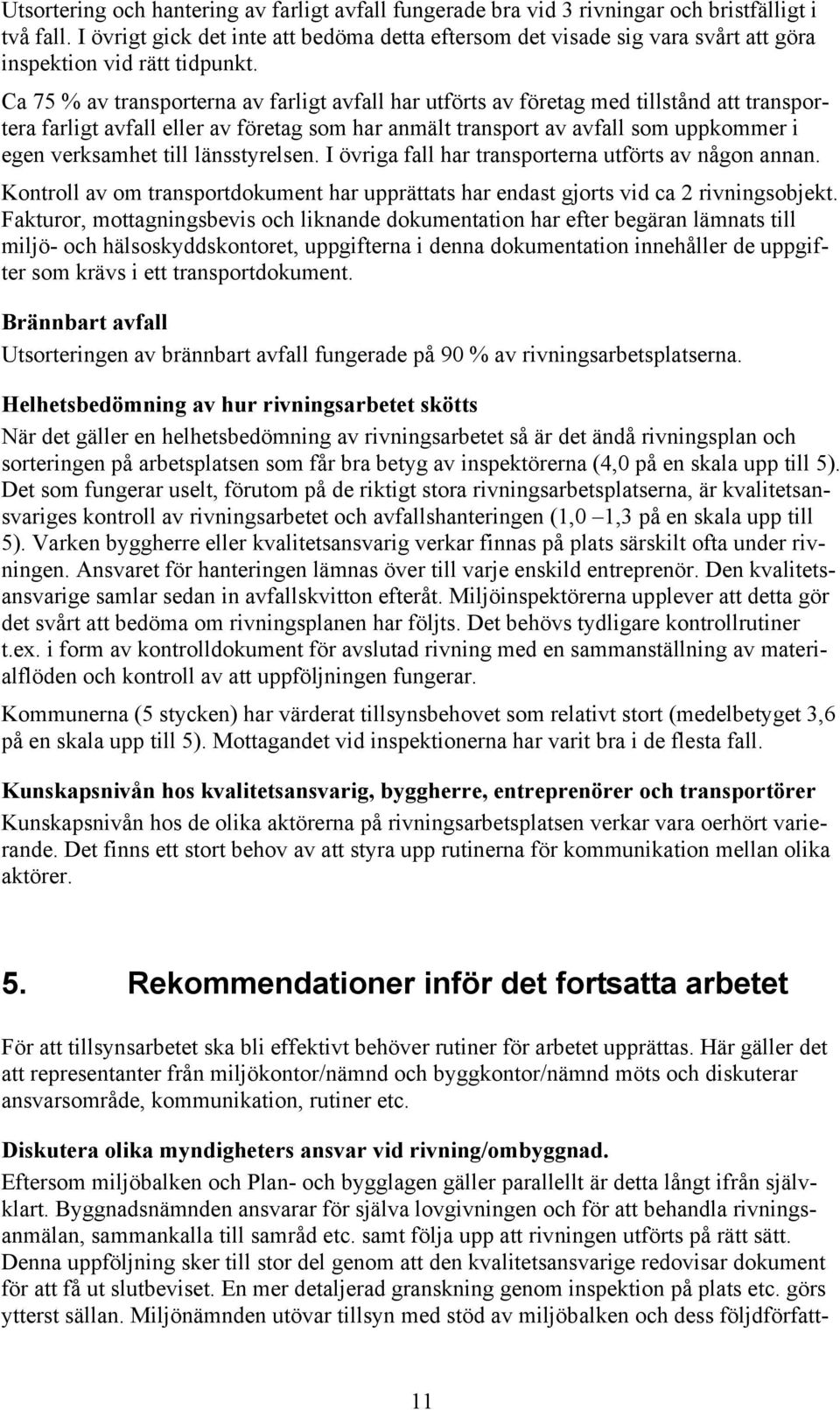 Ca 75 % av transporterna av farligt avfall har utförts av företag med tillstånd att transportera farligt avfall eller av företag som har anmält transport av avfall som uppkommer i egen verksamhet