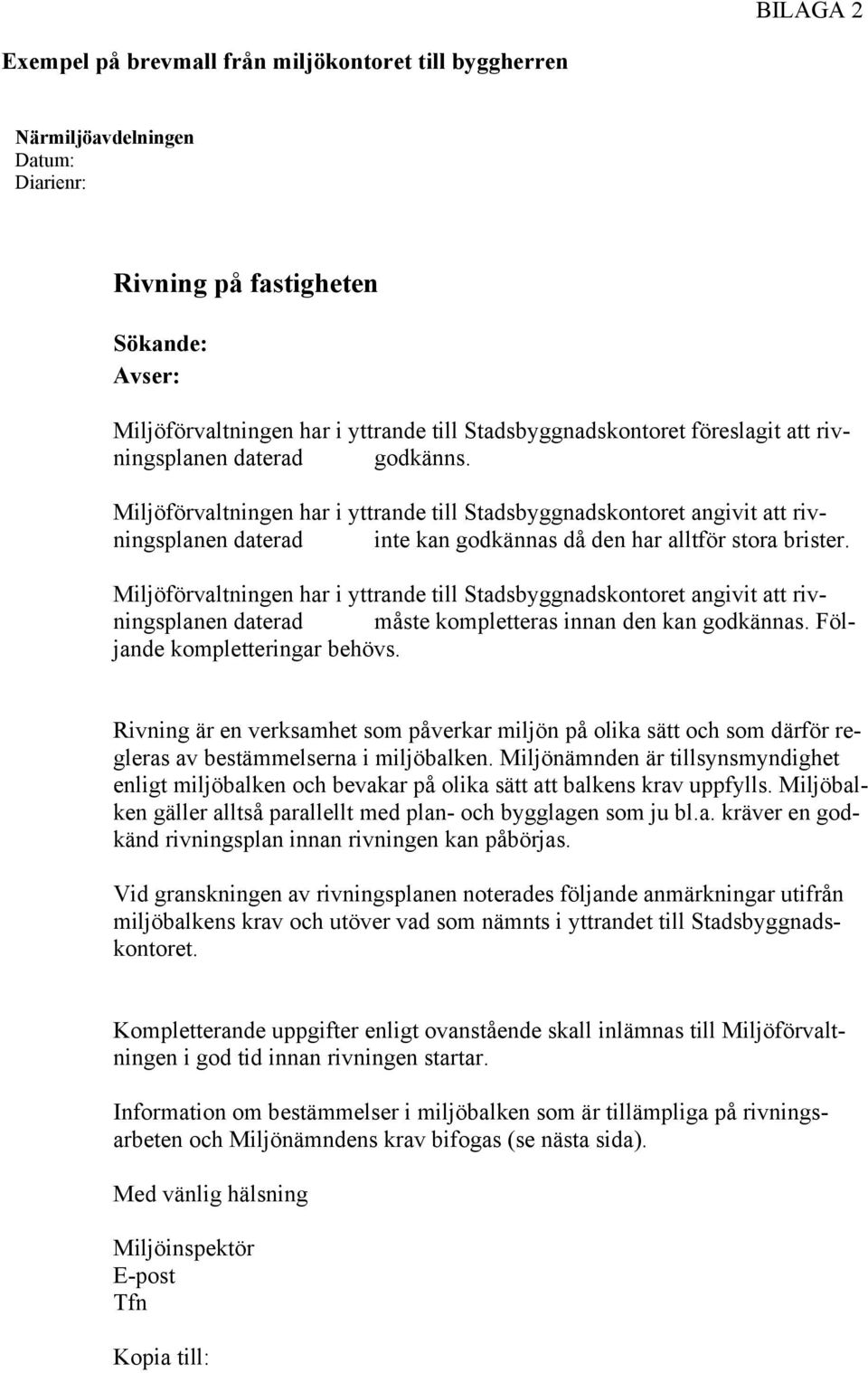 Miljöförvaltningen har i yttrande till Stadsbyggnadskontoret angivit att rivningsplanen daterad inte kan godkännas då den har alltför stora brister.