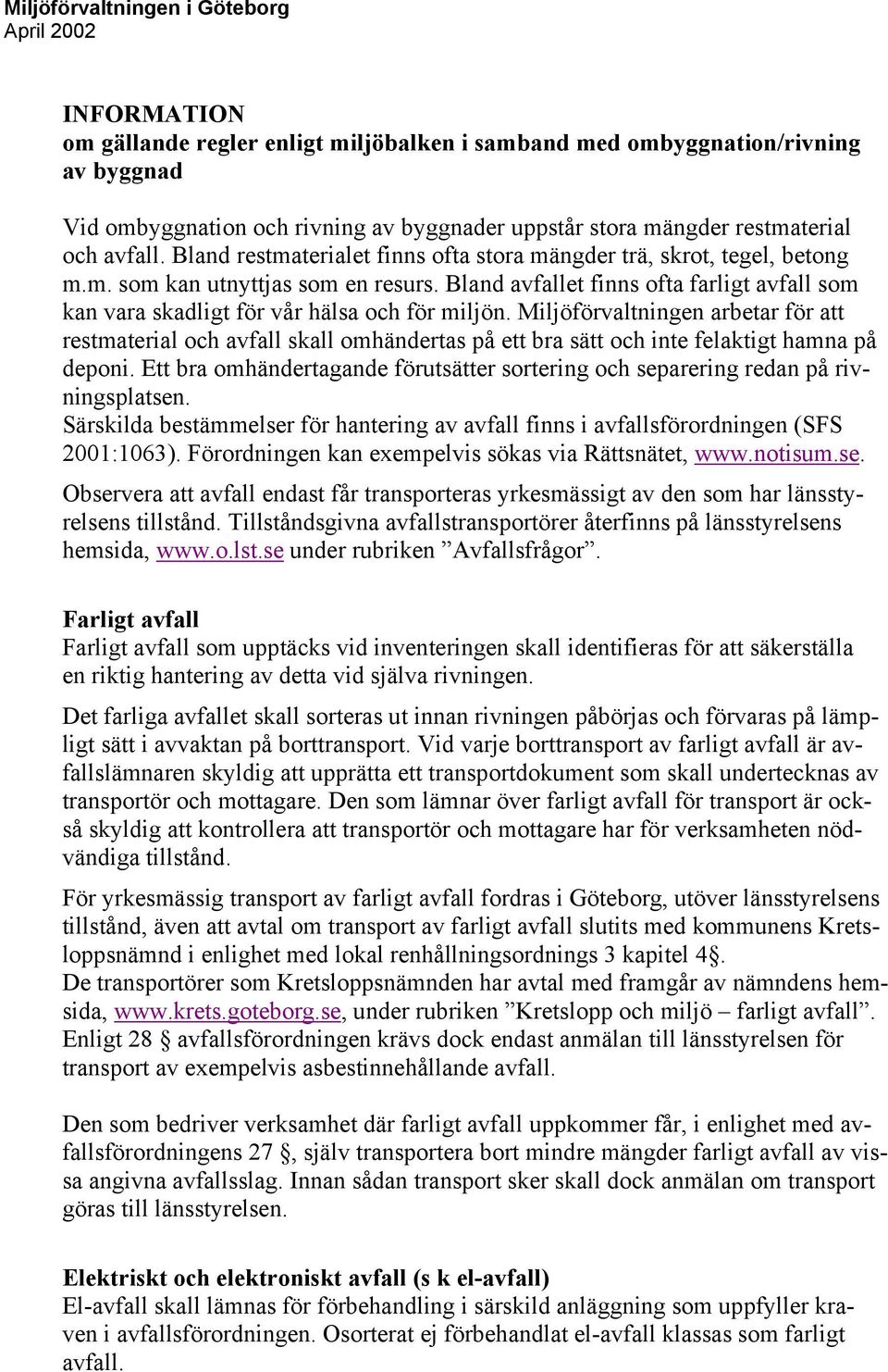 Bland avfallet finns ofta farligt avfall som kan vara skadligt för vår hälsa och för miljön.