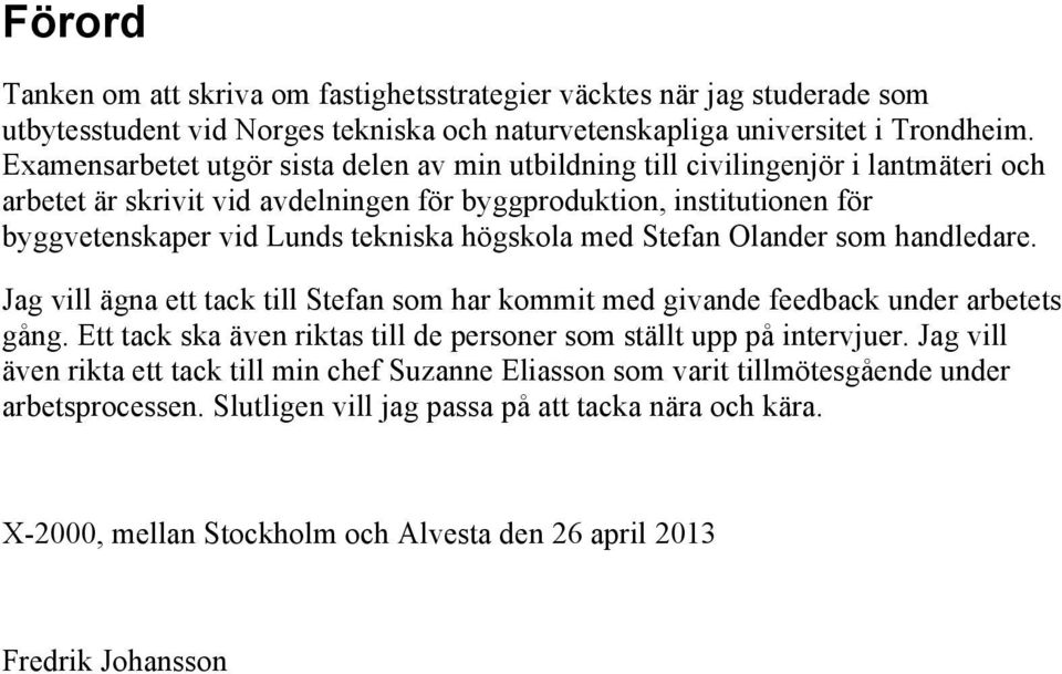 högskola med Stefan Olander som handledare. Jag vill ägna ett tack till Stefan som har kommit med givande feedback under arbetets gång.