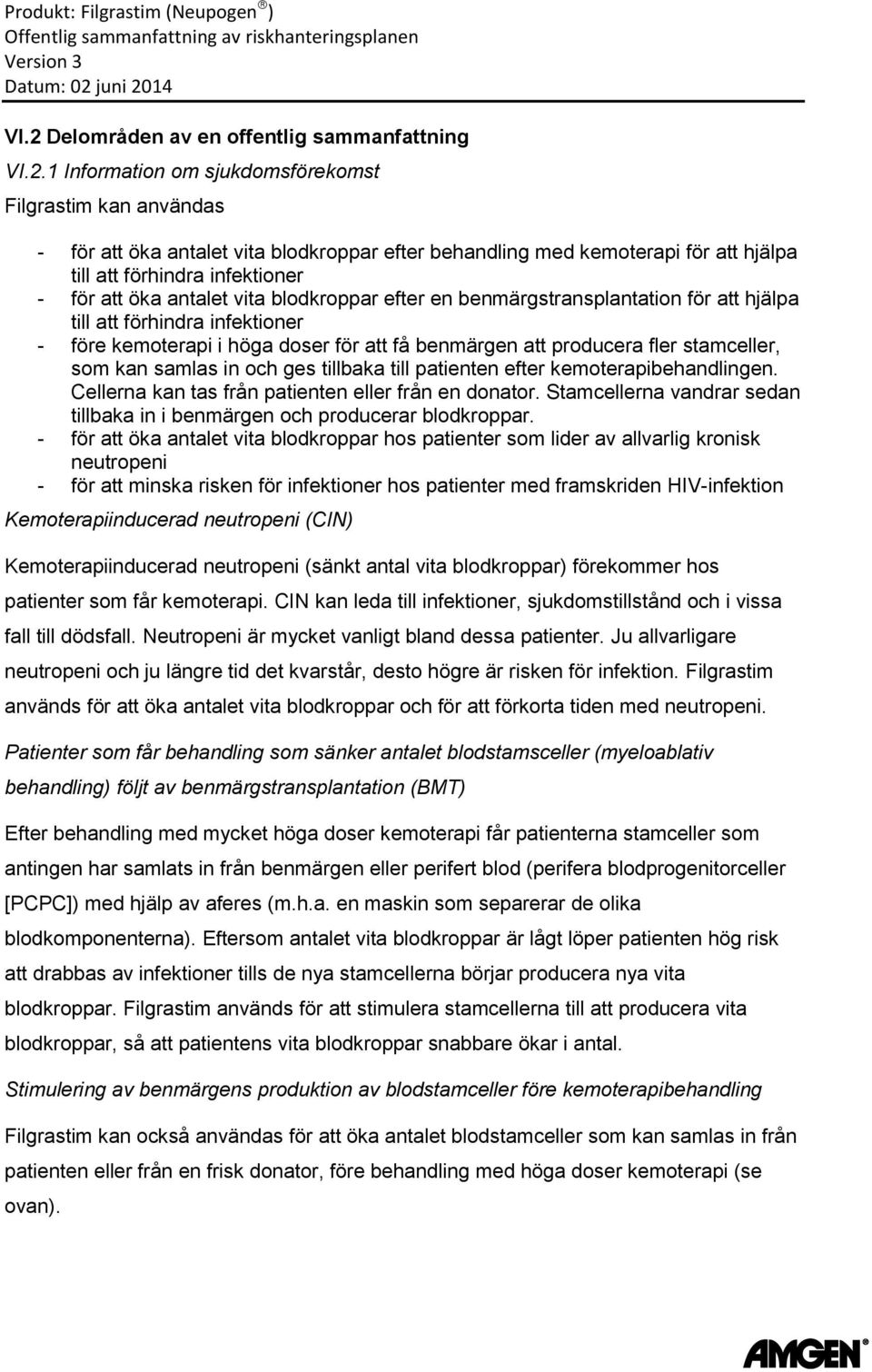 benmärgen att producera fler stamceller, som kan samlas in och ges tillbaka till patienten efter kemoterapibehandlingen. Cellerna kan tas från patienten eller från en donator.