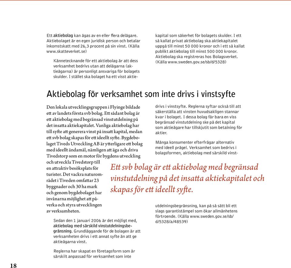 I stället ska bolaget ha ett visst aktiekapital som säkerhet för bolagets skulder.