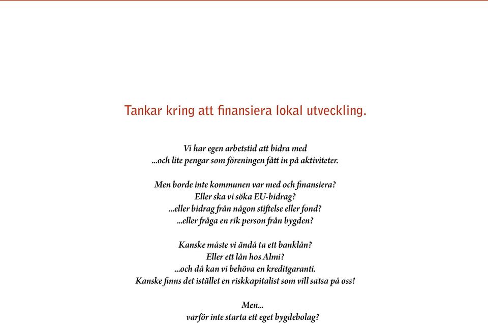 Eller ska vi söka EU-bidrag?...eller bidrag från någon stiftelse eller fond?...eller fråga en rik person från bygden?