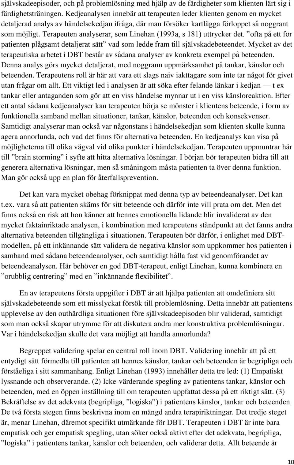 Terapeuten analyserar, som Linehan (1993a, s 181) uttrycker det. ofta på ett för patienten plågsamt detaljerat sätt vad som ledde fram till självskadebeteendet.