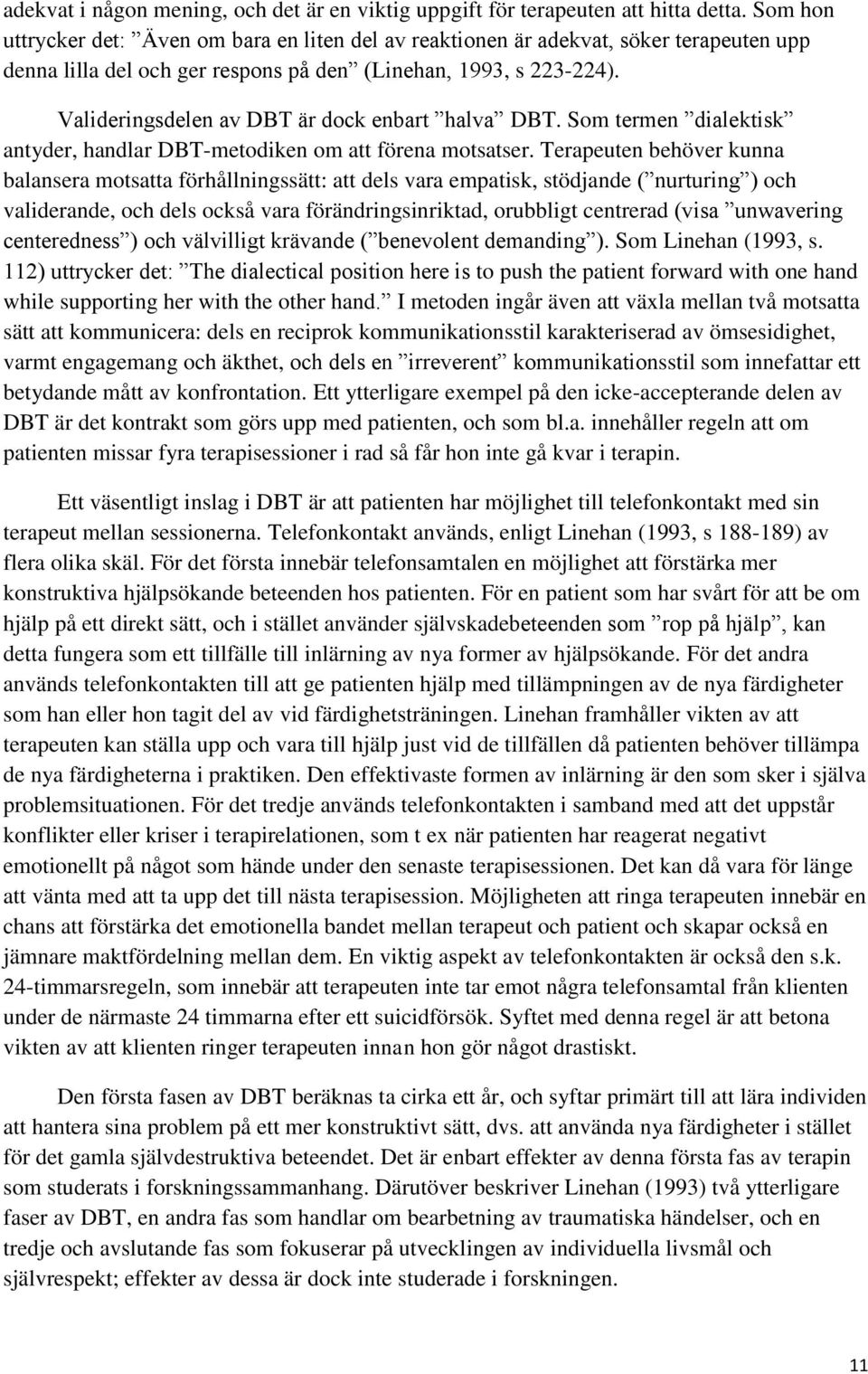 Valideringsdelen av DBT är dock enbart halva DBT. Som termen dialektisk antyder, handlar DBT-metodiken om att förena motsatser.