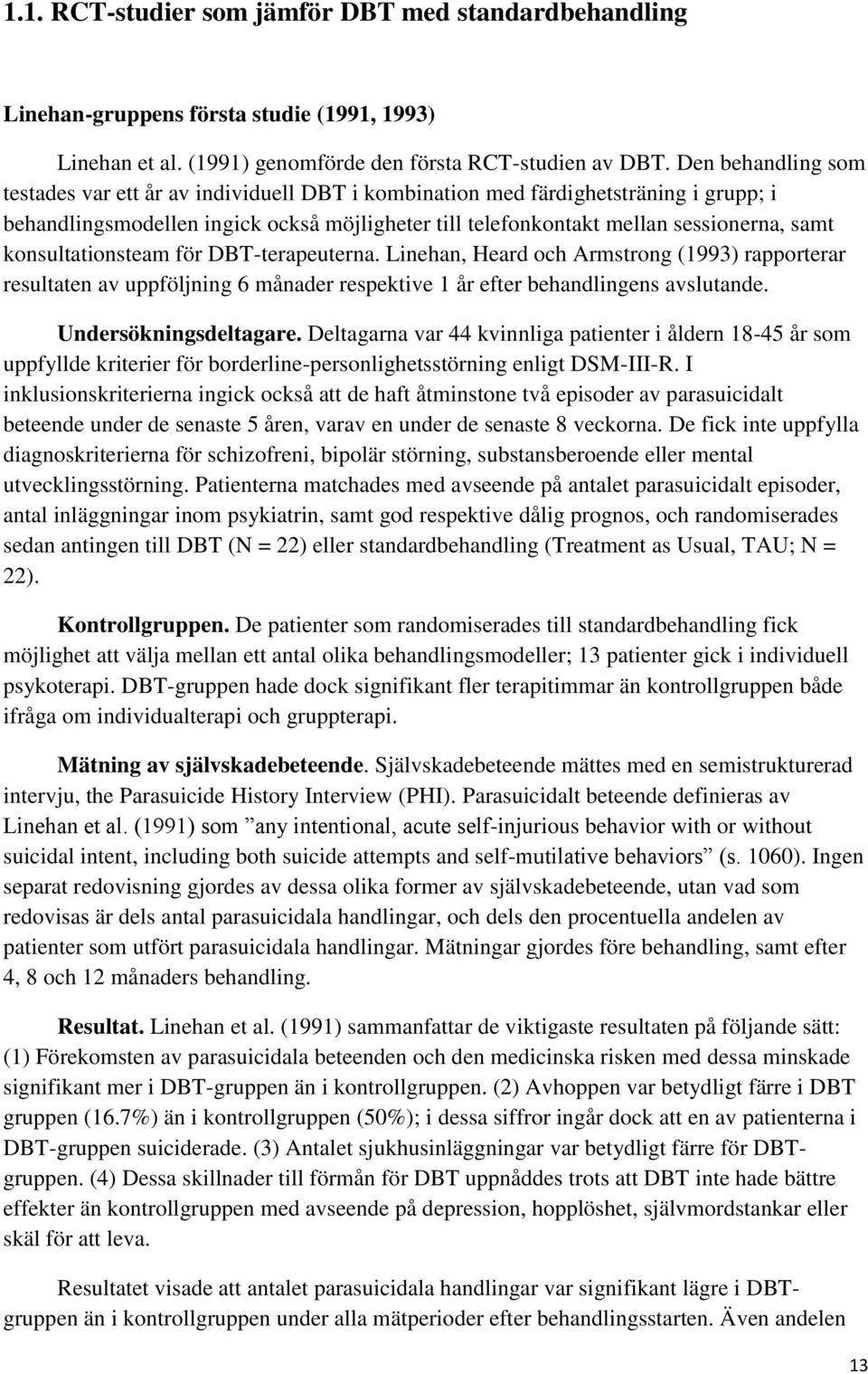konsultationsteam för DBT-terapeuterna. Linehan, Heard och Armstrong (1993) rapporterar resultaten av uppföljning 6 månader respektive 1 år efter behandlingens avslutande. Undersökningsdeltagare.