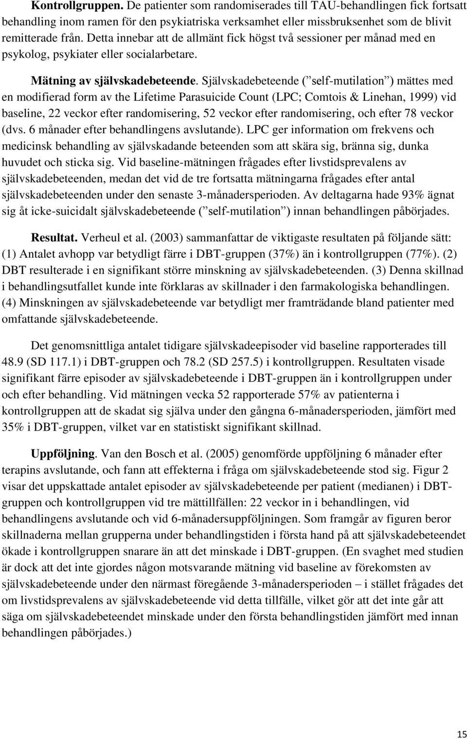 Självskadebeteende ( self-mutilation ) mättes med en modifierad form av the Lifetime Parasuicide Count (LPC; Comtois & Linehan, 1999) vid baseline, 22 veckor efter randomisering, 52 veckor efter