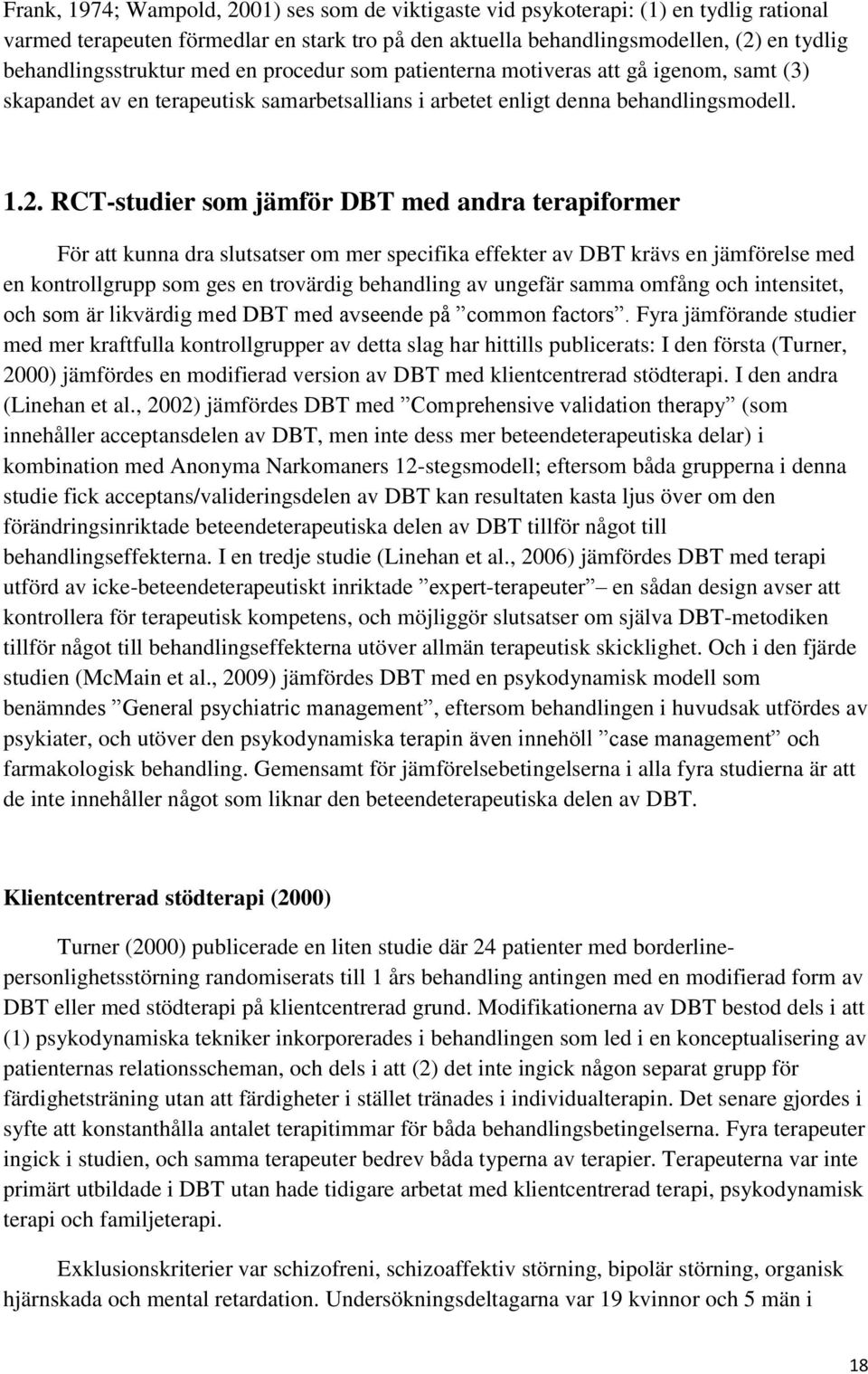 RCT-studier som jämför DBT med andra terapiformer För att kunna dra slutsatser om mer specifika effekter av DBT krävs en jämförelse med en kontrollgrupp som ges en trovärdig behandling av ungefär