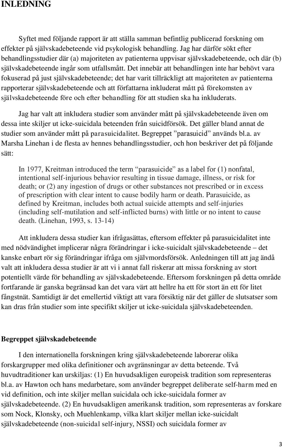 Det innebär att behandlingen inte har behövt vara fokuserad på just självskadebeteende; det har varit tillräckligt att majoriteten av patienterna rapporterar självskadebeteende och att författarna