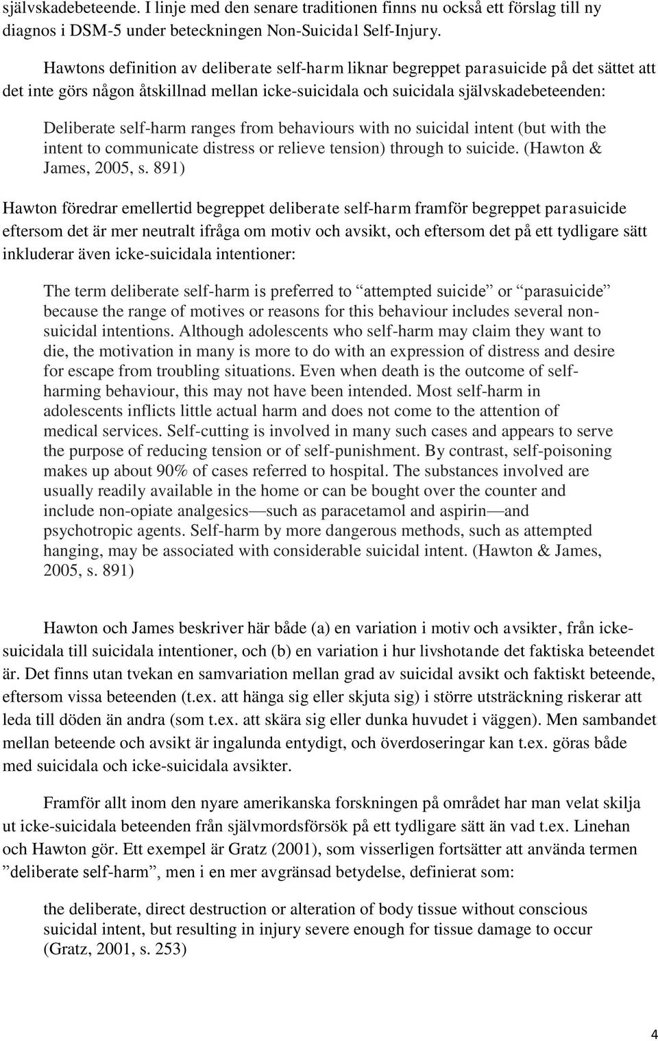 ranges from behaviours with no suicidal intent (but with the intent to communicate distress or relieve tension) through to suicide. (Hawton & James, 2005, s.