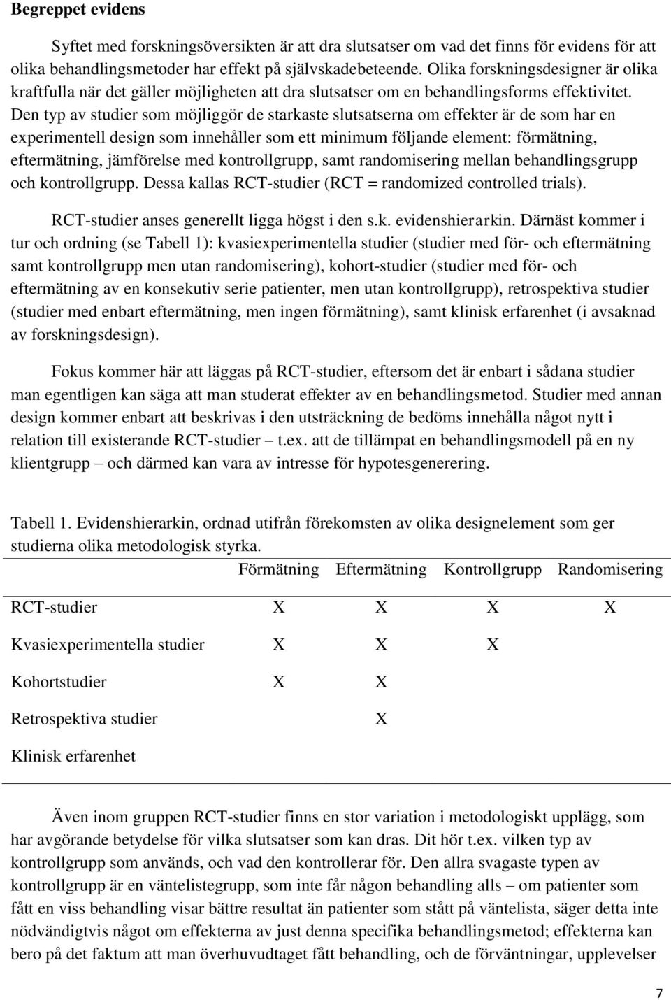 Den typ av studier som möjliggör de starkaste slutsatserna om effekter är de som har en experimentell design som innehåller som ett minimum följande element: förmätning, eftermätning, jämförelse med