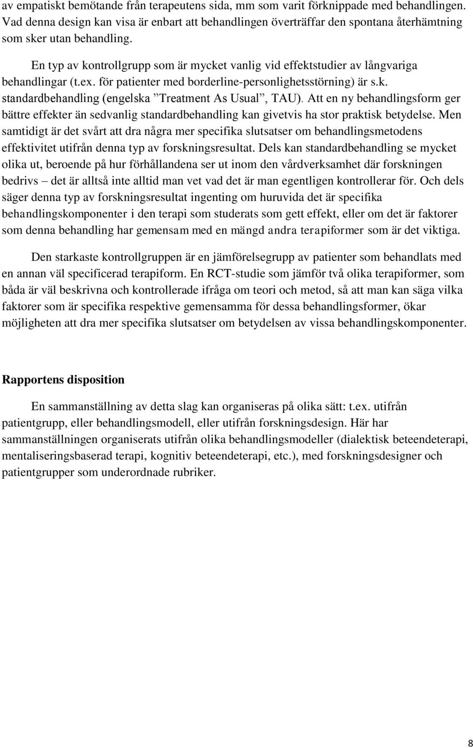 En typ av kontrollgrupp som är mycket vanlig vid effektstudier av långvariga behandlingar (t.ex. för patienter med borderline-personlighetsstörning) är s.k. standardbehandling (engelska Treatment As Usual, TAU).