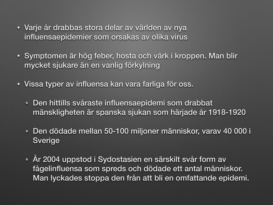 Den hittills svåraste influensaepidemi som drabbat mänskligheten är spanska sjukan som härjade år 1918-1920 Den dödade mellan 50-100 miljoner