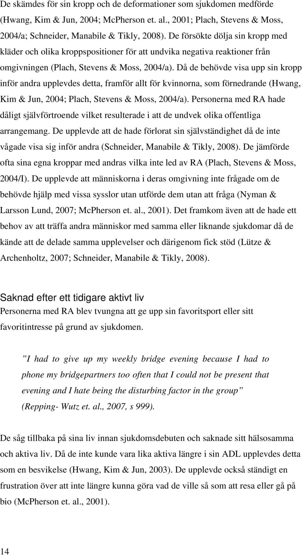 Då de behövde visa upp sin kropp inför andra upplevdes detta, framför allt för kvinnorna, som förnedrande (Hwang, Kim & Jun, 2004; Plach, Stevens & Moss, 2004/a).