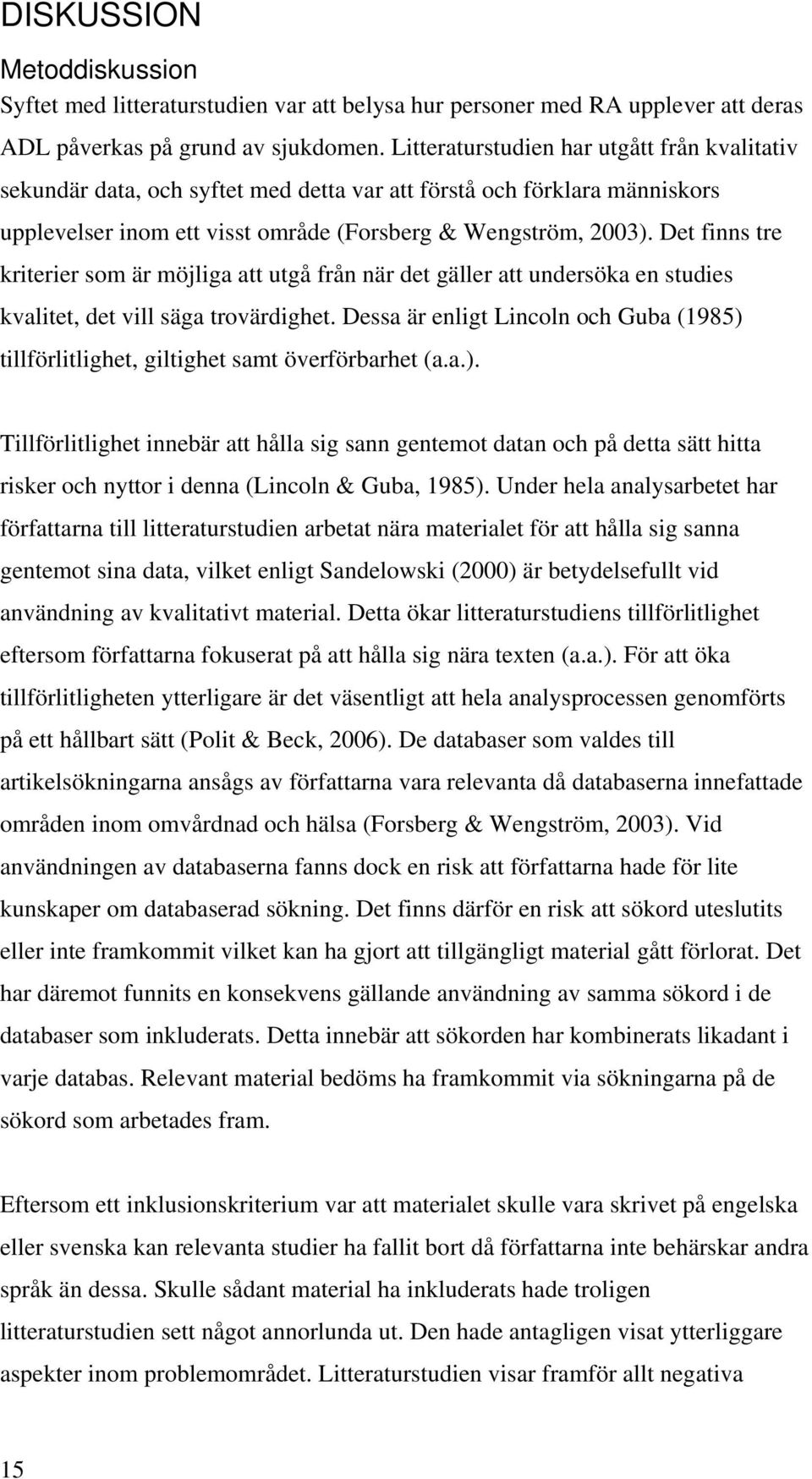 Det finns tre kriterier som är möjliga att utgå från när det gäller att undersöka en studies kvalitet, det vill säga trovärdighet.