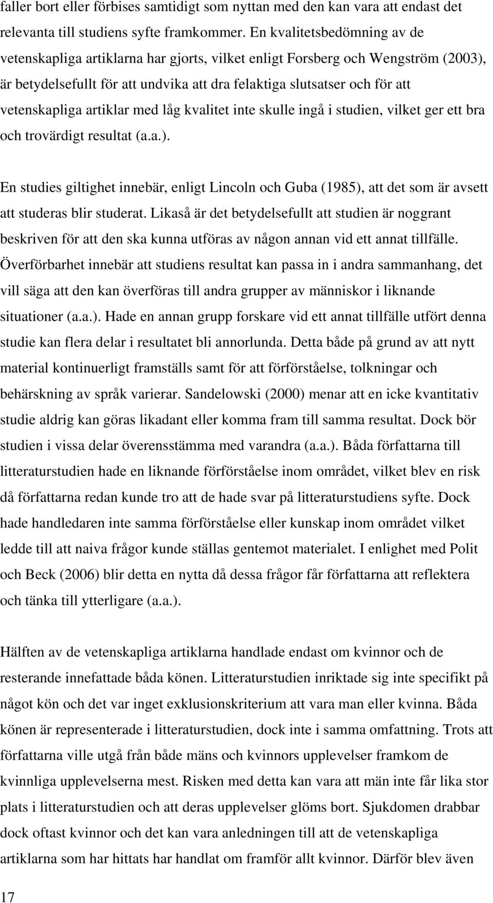 artiklar med låg kvalitet inte skulle ingå i studien, vilket ger ett bra och trovärdigt resultat (a.a.).