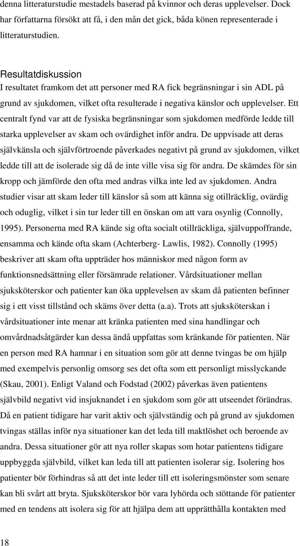 Ett centralt fynd var att de fysiska begränsningar som sjukdomen medförde ledde till starka upplevelser av skam och ovärdighet inför andra.